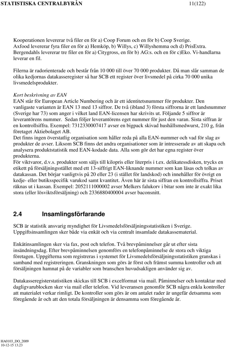 Vi-handlarna leverar en fil. Filerna är radorienterade och består från 10 000 till över 70 000 produkter.