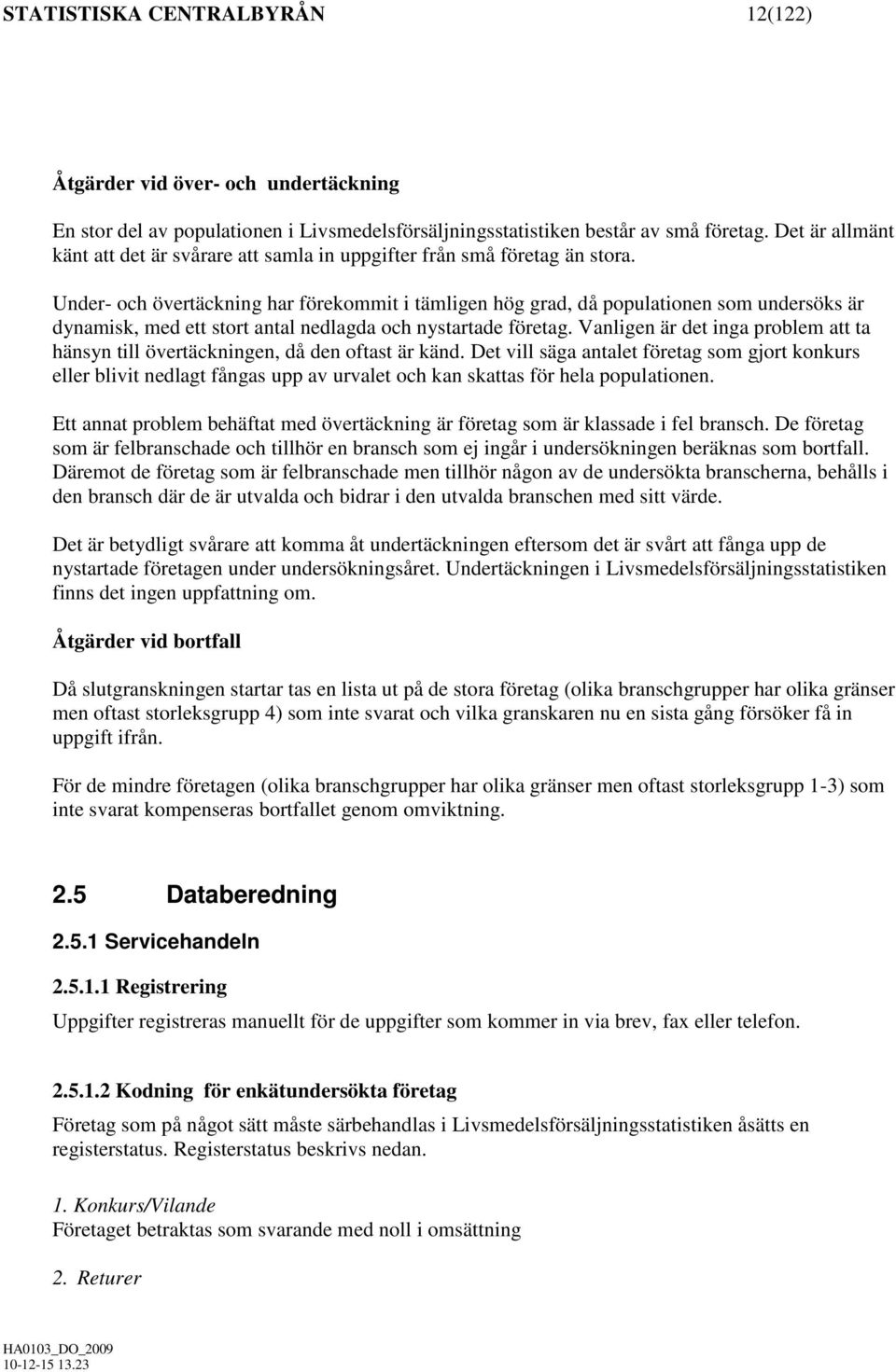 Under- och övertäckning har förekommit i tämligen hög grad, då populationen som undersöks är dynamisk, med ett stort antal nedlagda och nystartade företag.