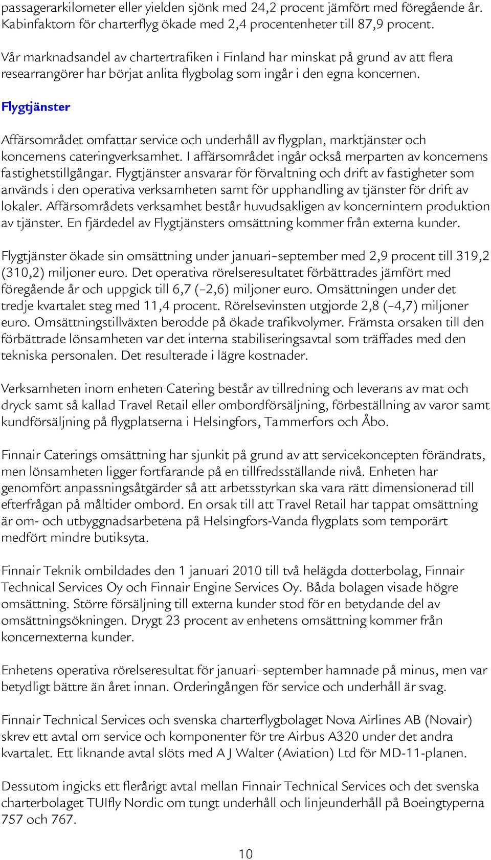 Flygtjänster Affärsområdet omfattar service och underhåll av flygplan, marktjänster och koncernens cateringverksamhet. I affärsområdet ingår också merparten av koncernens fastighetstillgångar.