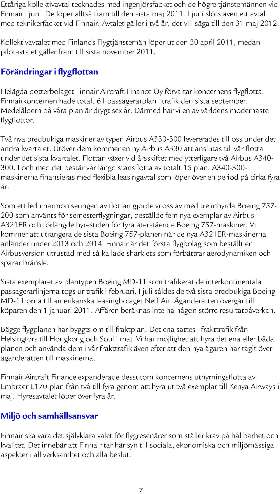 Kollektivavtalet med Finlands Flygtjänstemän löper ut den 30 april 2011, medan pilotavtalet gäller fram till sista november 2011.