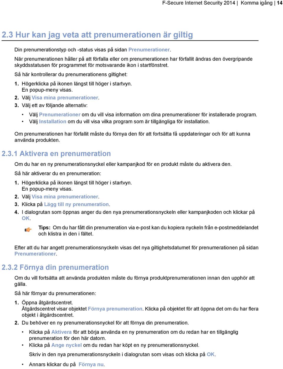 Så här kontrollerar du prenumerationens giltighet: 1. Högerklicka på ikonen längst till höger i startvyn. En popup-meny visas. 2. Välj Visa mina prenumerationer. 3.