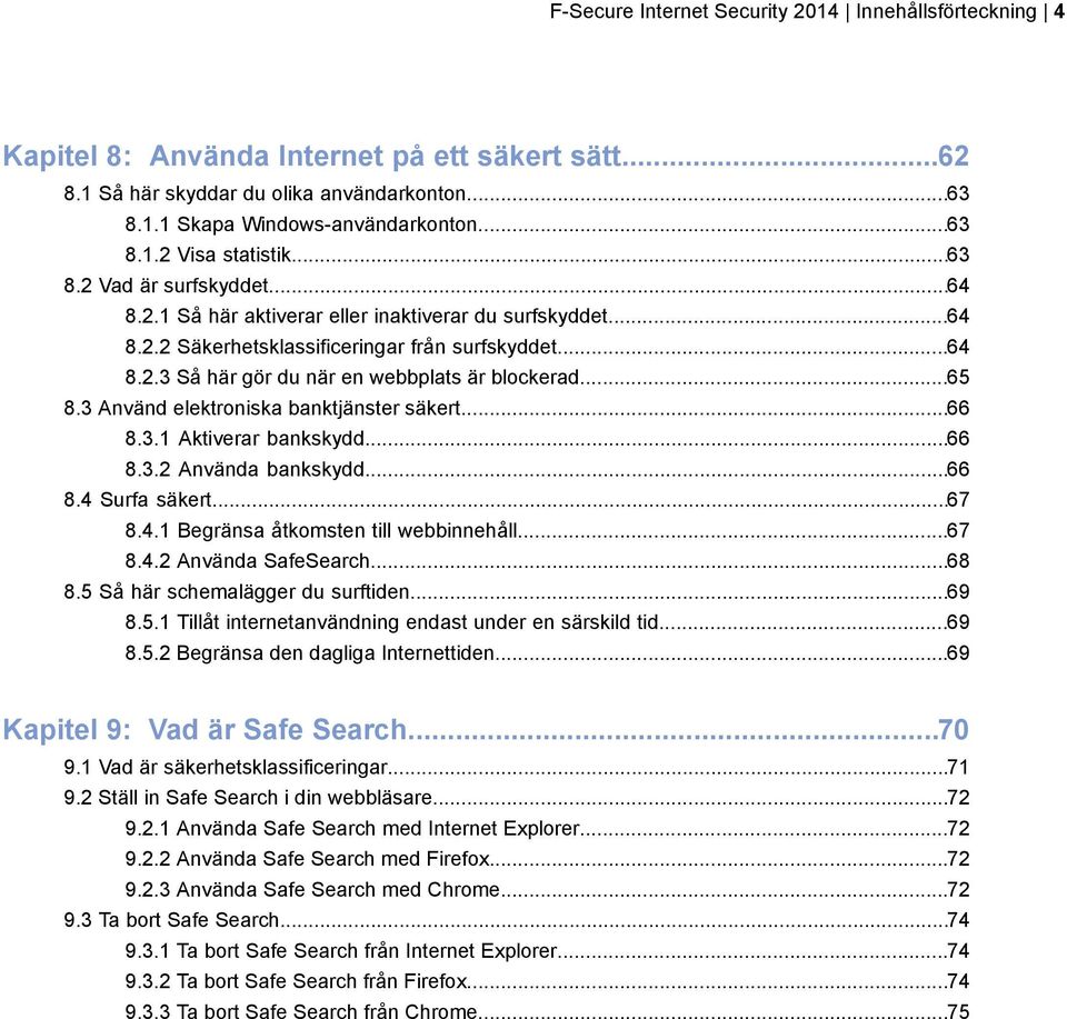 ..65 8.3 Använd elektroniska banktjänster säkert...66 8.3.1 Aktiverar bankskydd...66 8.3.2 Använda bankskydd...66 8.4 Surfa säkert...67 8.4.1 Begränsa åtkomsten till webbinnehåll...67 8.4.2 Använda SafeSearch.