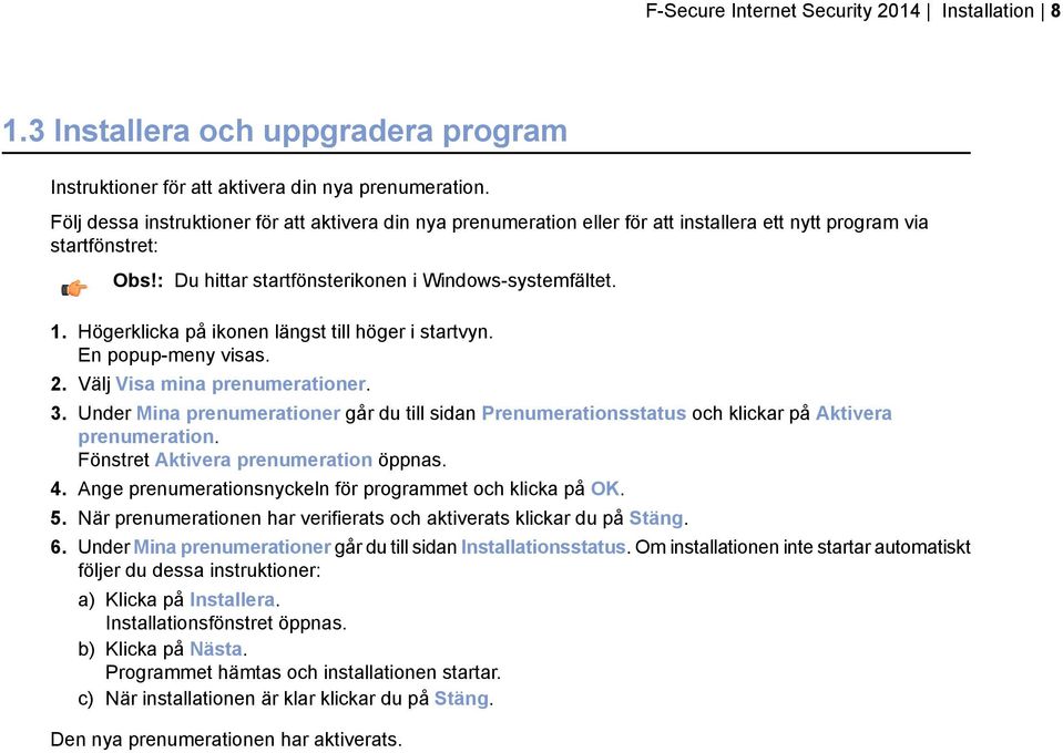 Högerklicka på ikonen längst till höger i startvyn. En popup-meny visas. 2. Välj Visa mina prenumerationer. 3.