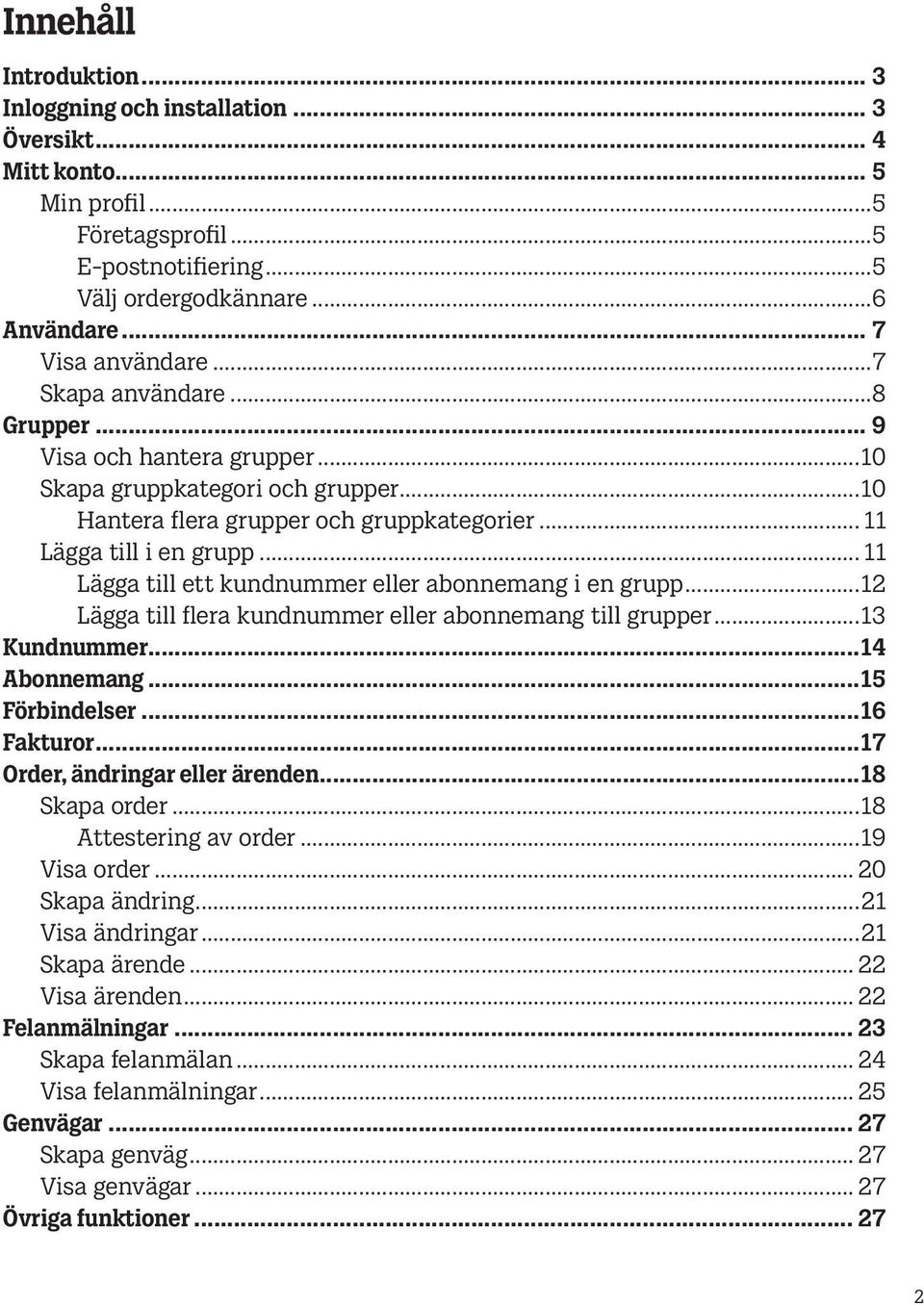 .. 11 Lägga till ett kundnummer eller abonnemang i en grupp...12 Lägga till flera kundnummer eller abonnemang till grupper...13 Kundnummer...14 Abonnemang...15 Förbindelser...16 Fakturor.