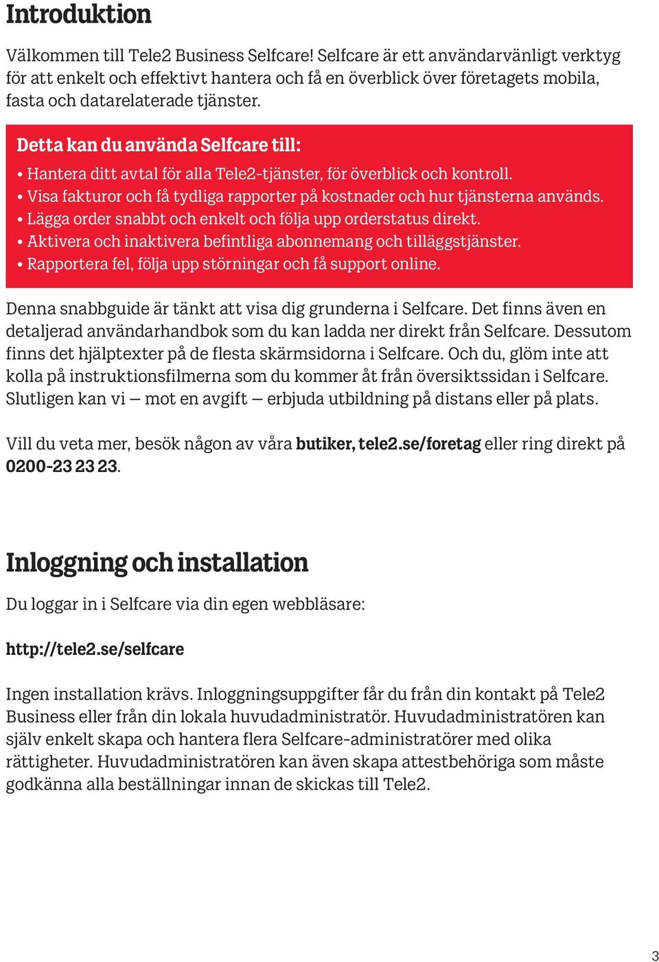 Detta kan du använda Selfcare till: Hantera ditt avtal för alla Tele2-tjänster, för överblick och kontroll. Visa fakturor och få tydliga rapporter på kostnader och hur tjänsterna används.