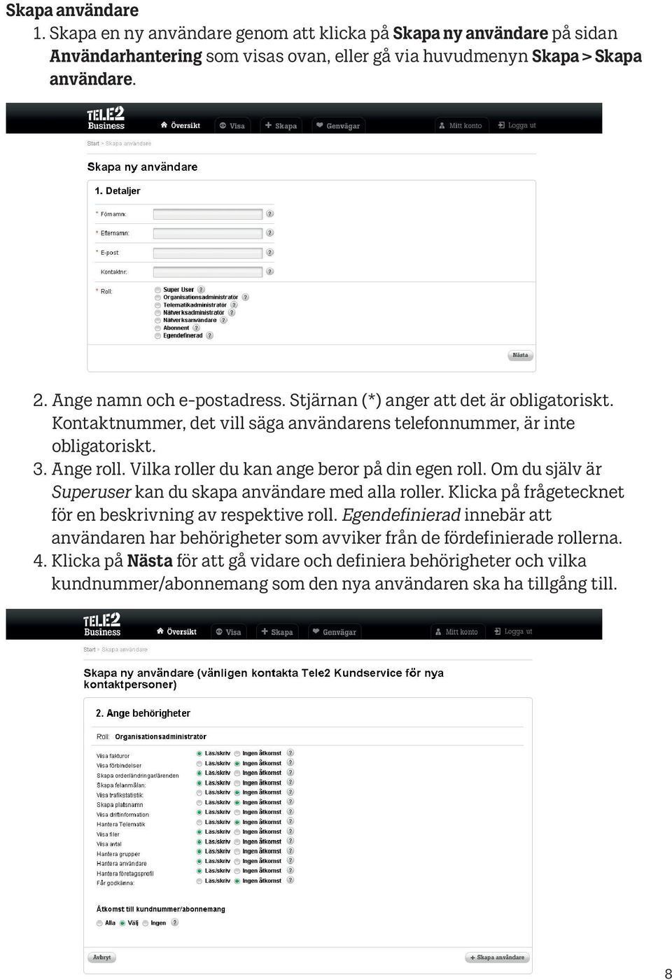 Vilka roller du kan ange beror på din egen roll. Om du själv är Superuser kan du skapa användare med alla roller. Klicka på frågetecknet för en beskrivning av respektive roll.