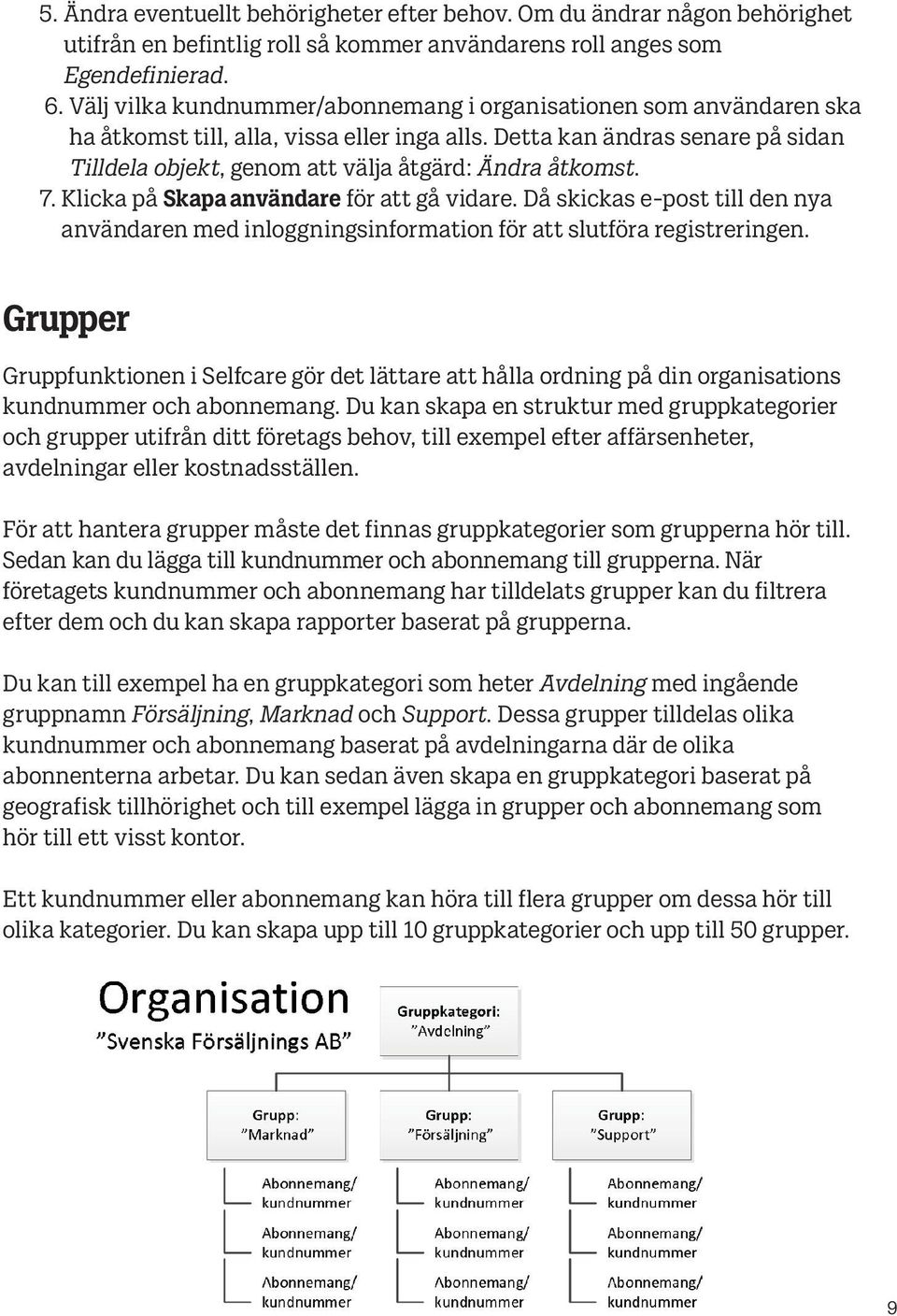 Detta kan ändras senare på sidan Tilldela objekt, genom att välja åtgärd: Ändra åtkomst. 7. Klicka på Skapa användare för att gå vidare.