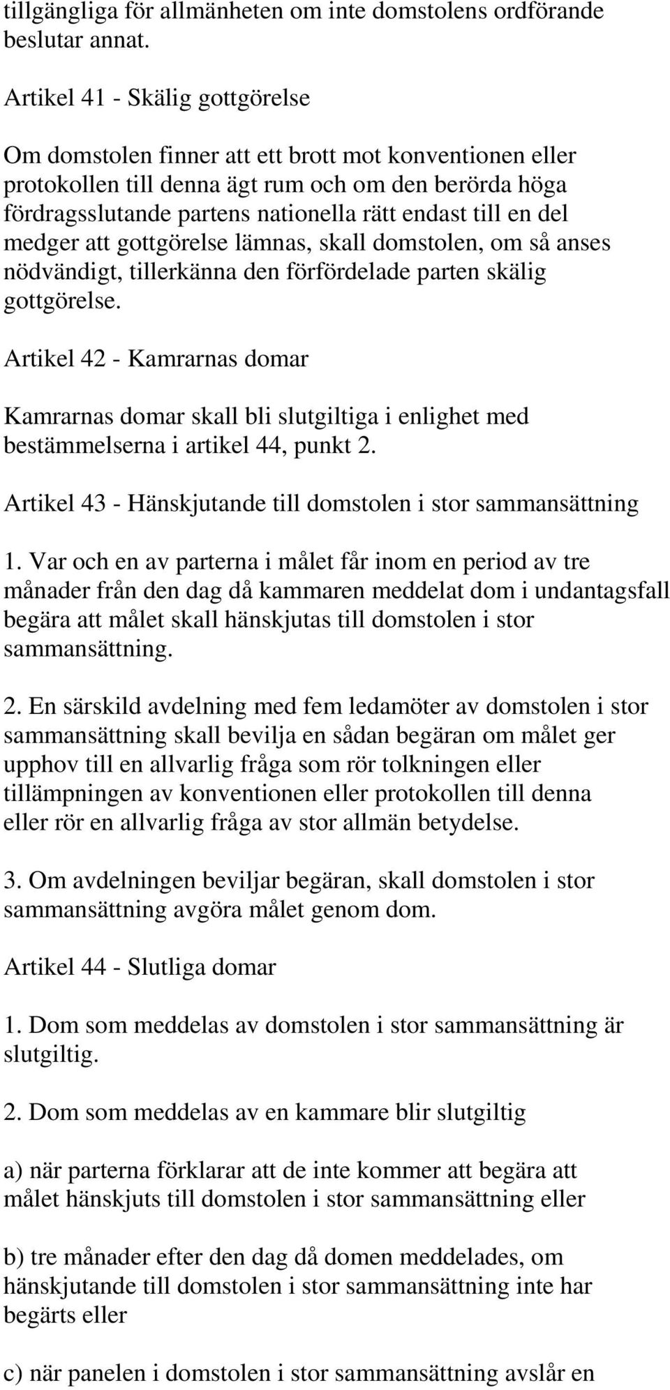 del medger att gottgörelse lämnas, skall domstolen, om så anses nödvändigt, tillerkänna den förfördelade parten skälig gottgörelse.