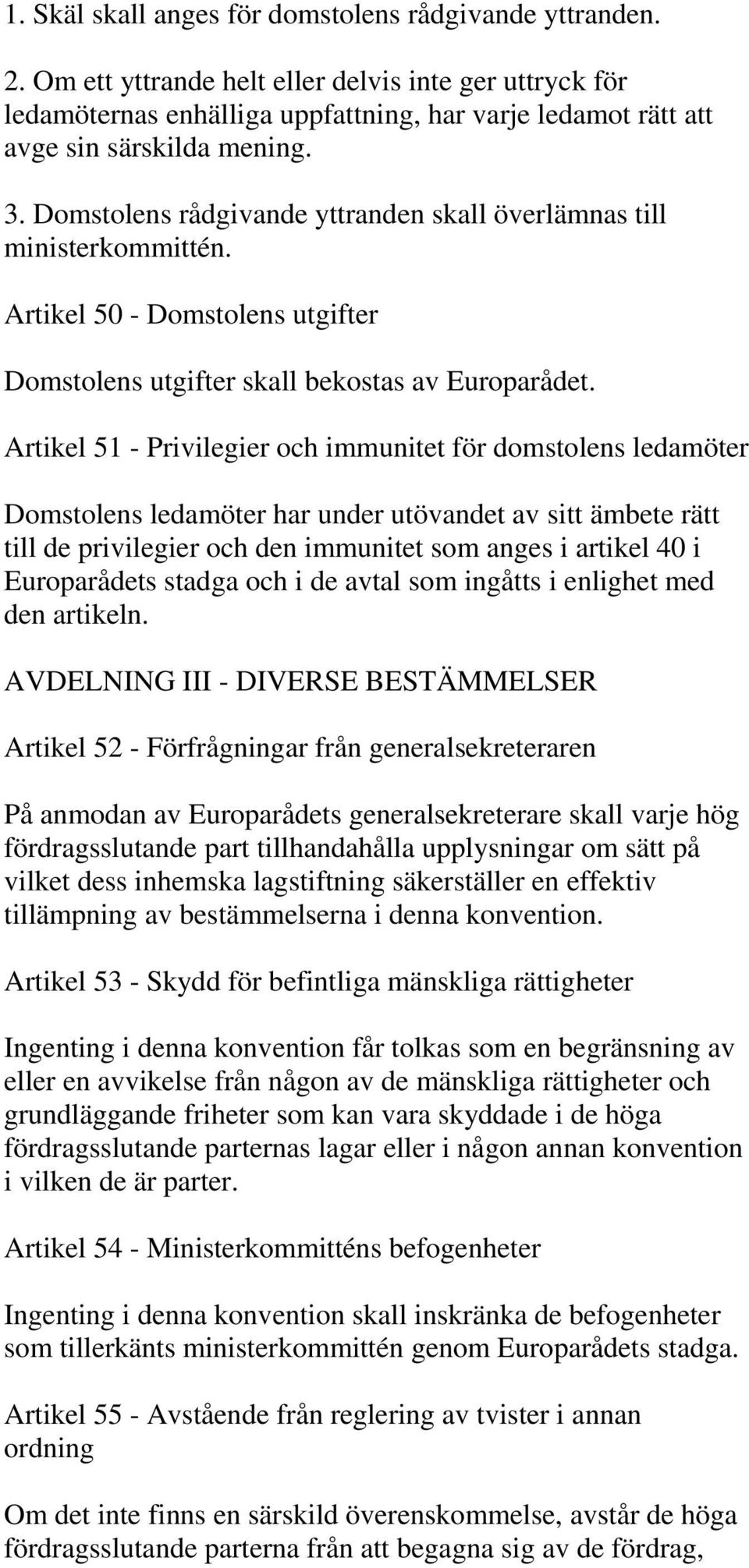 Domstolens rådgivande yttranden skall överlämnas till ministerkommittén. Artikel 50 - Domstolens utgifter Domstolens utgifter skall bekostas av Europarådet.