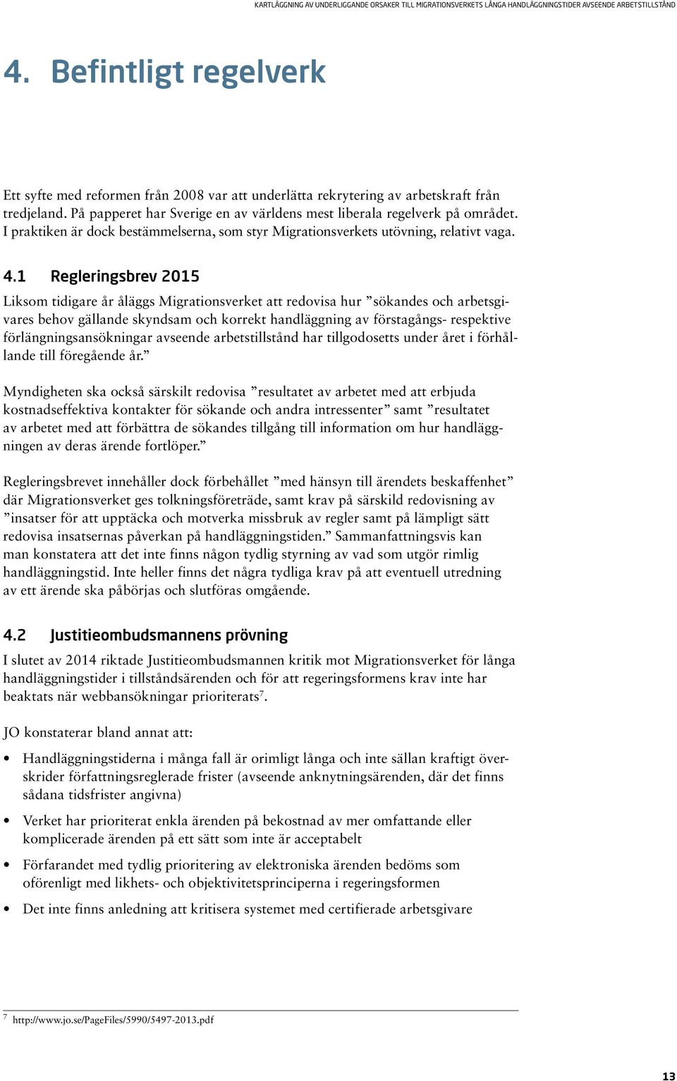 1 Regleringsbrev 2015 Liksom tidigare år åläggs Migrationsverket att redovisa hur sökandes och arbetsgivares behov gällande skyndsam och korrekt handläggning av förstagångs- respektive