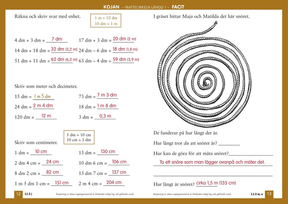 decimeter. 15 dm = 1 m 5 dm 73 dm = 24 dm = 2 m 4 dm 18 dm = 120 dm = 12 m 3 dm = 7 m 3 dm 1 m 8 dm 0,3 m Skriv som centimeter.