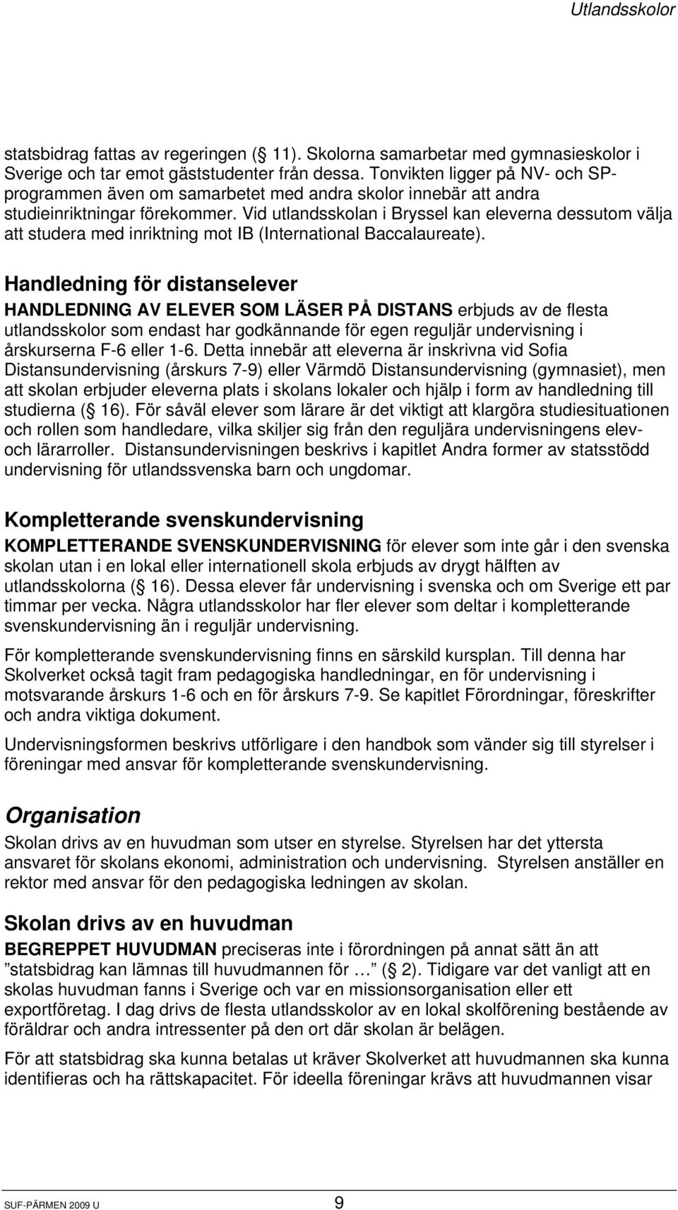 Vid utlandsskolan i Bryssel kan eleverna dessutom välja att studera med inriktning mot IB (International Baccalaureate).
