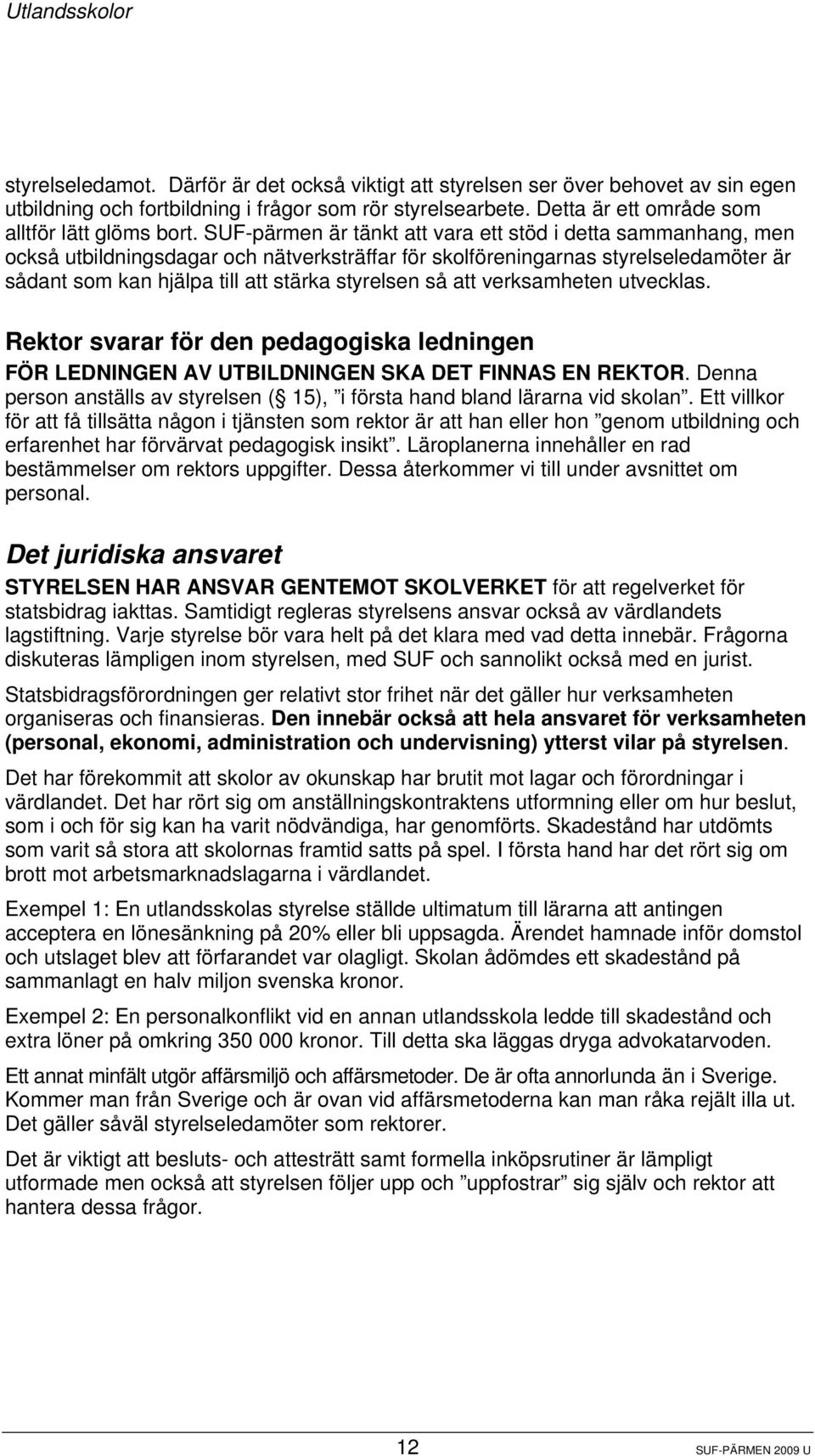 SUF-pärmen är tänkt att vara ett stöd i detta sammanhang, men också utbildningsdagar och nätverksträffar för skolföreningarnas styrelseledamöter är sådant som kan hjälpa till att stärka styrelsen så