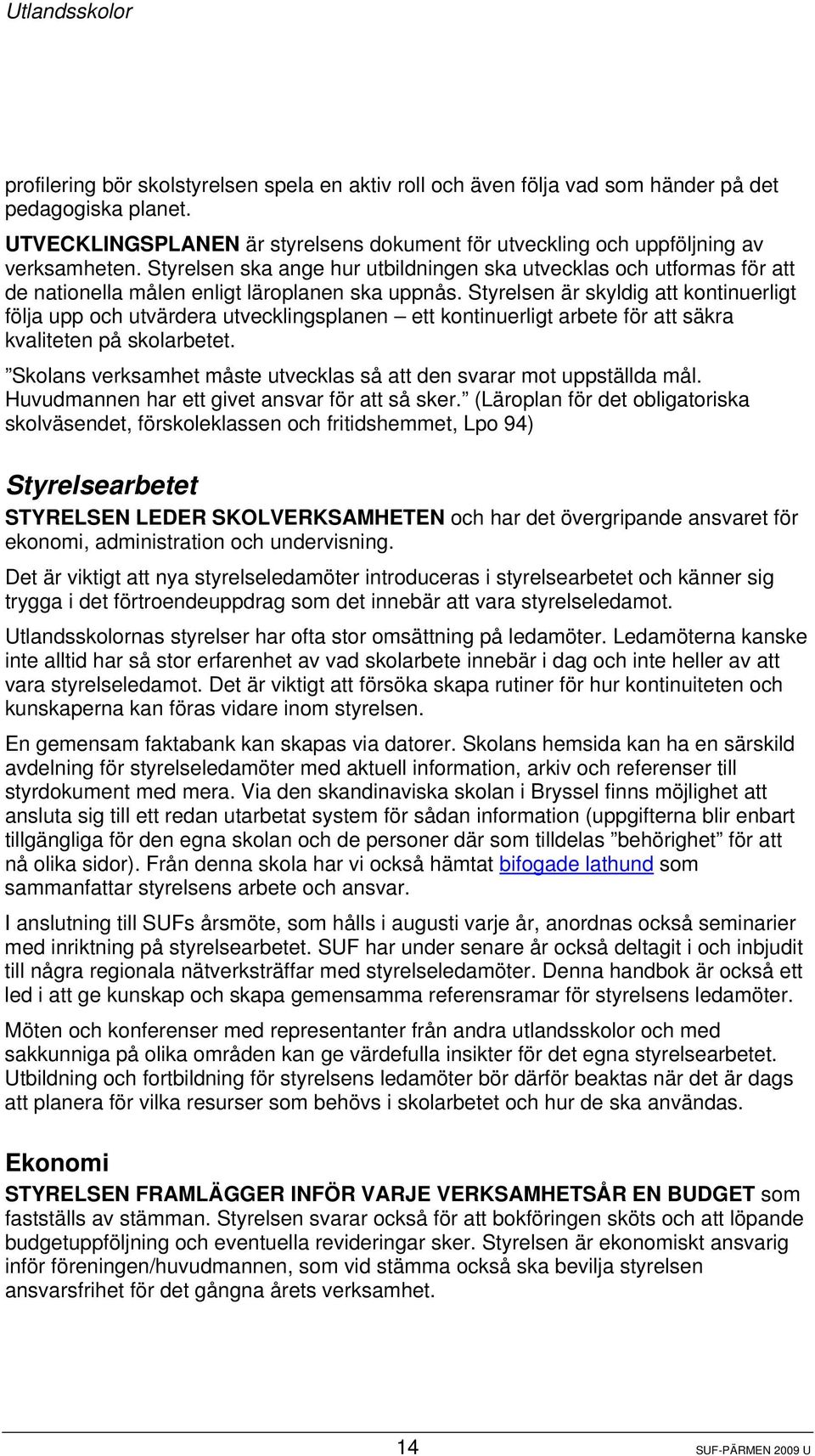 Styrelsen ska ange hur utbildningen ska utvecklas och utformas för att de nationella målen enligt läroplanen ska uppnås.