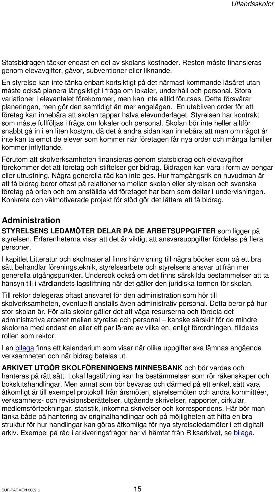 Stora variationer i elevantalet förekommer, men kan inte alltid förutses. Detta försvårar planeringen, men gör den samtidigt än mer angelägen.