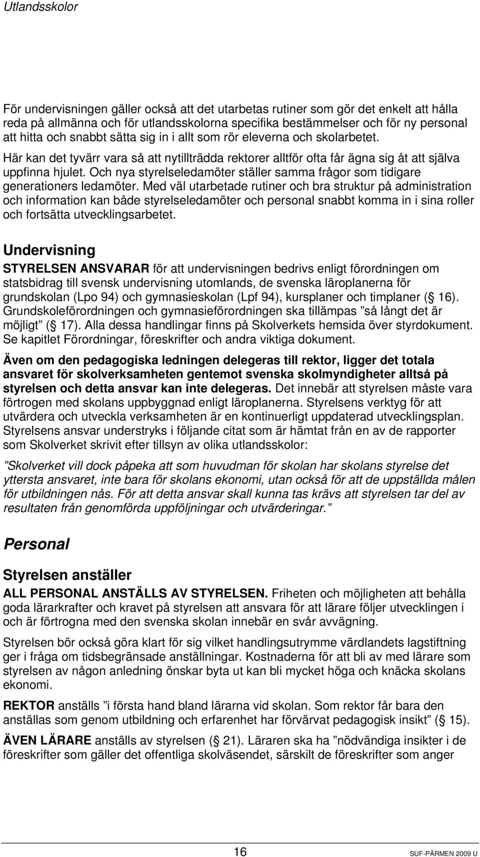 Och nya styrelseledamöter ställer samma frågor som tidigare generationers ledamöter.