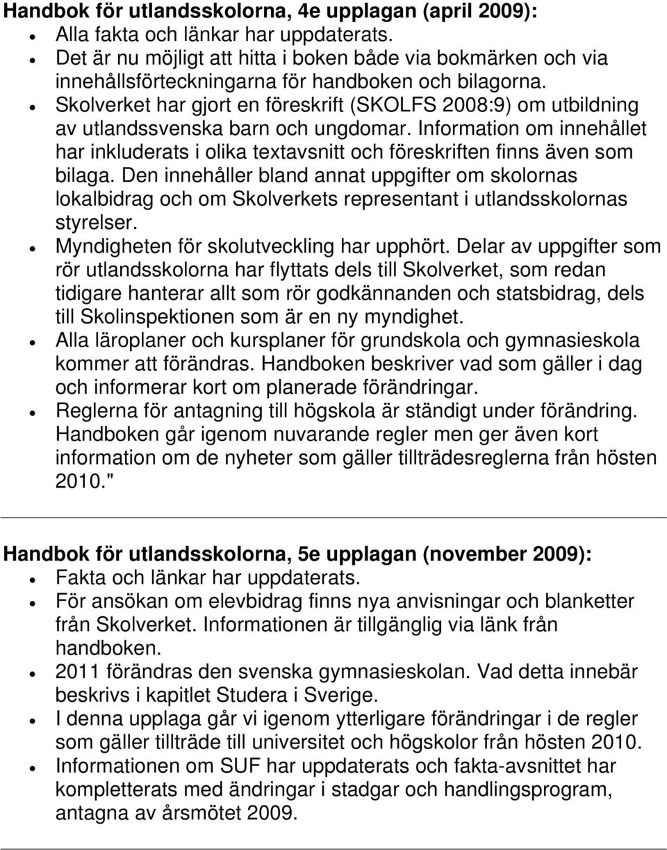 Skolverket har gjort en föreskrift (SKOLFS 2008:9) om utbildning av utlandssvenska barn och ungdomar.