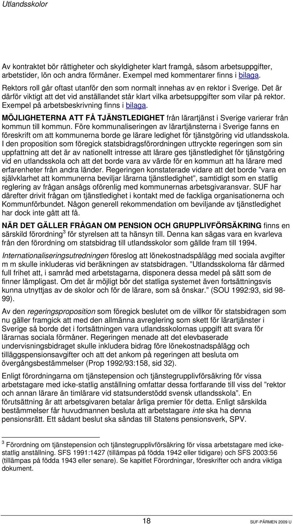 Exempel på arbetsbeskrivning finns i bilaga. MÖJLIGHETERNA ATT FÅ TJÄNSTLEDIGHET från lärartjänst i Sverige varierar från kommun till kommun.