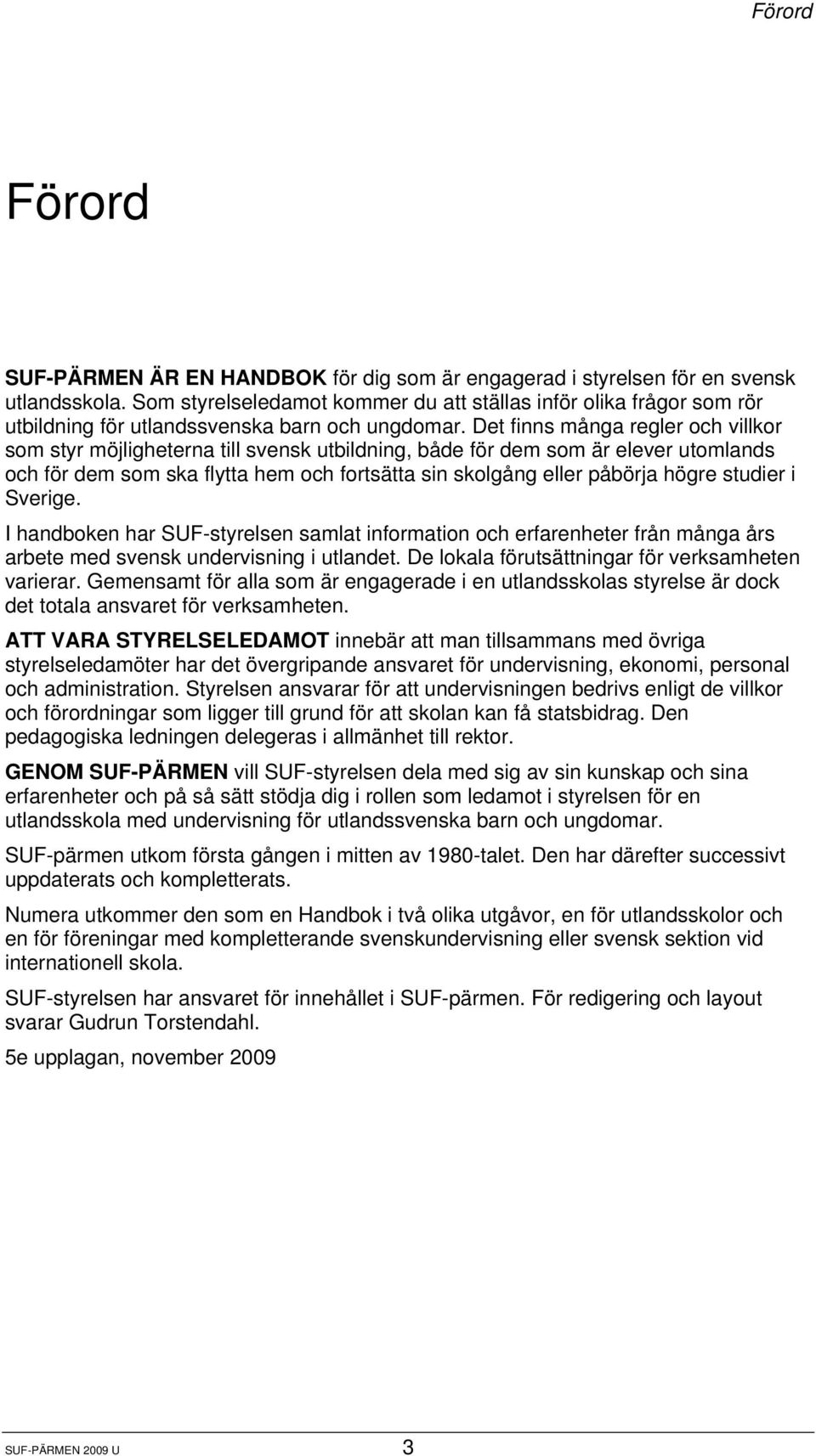Det finns många regler och villkor som styr möjligheterna till svensk utbildning, både för dem som är elever utomlands och för dem som ska flytta hem och fortsätta sin skolgång eller påbörja högre