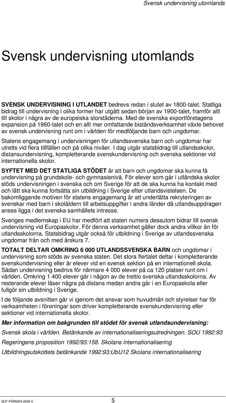 Med de svenska exportföretagens expansion på 1960-talet och en allt mer omfattande biståndsverksamhet växte behovet av svensk undervisning runt om i världen för medföljande barn och ungdomar.