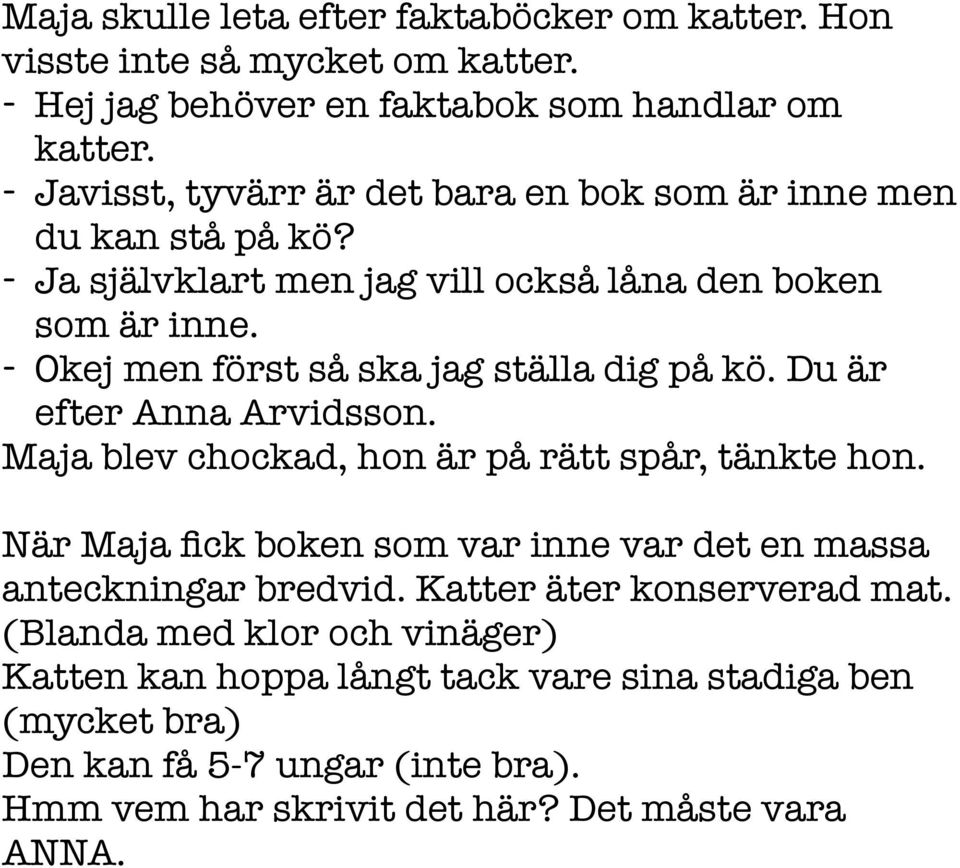 - Okej men först så ska jag ställa dig på kö. Du är efter Anna Arvidsson. Maja blev chockad, hon är på rätt spår, tänkte hon.