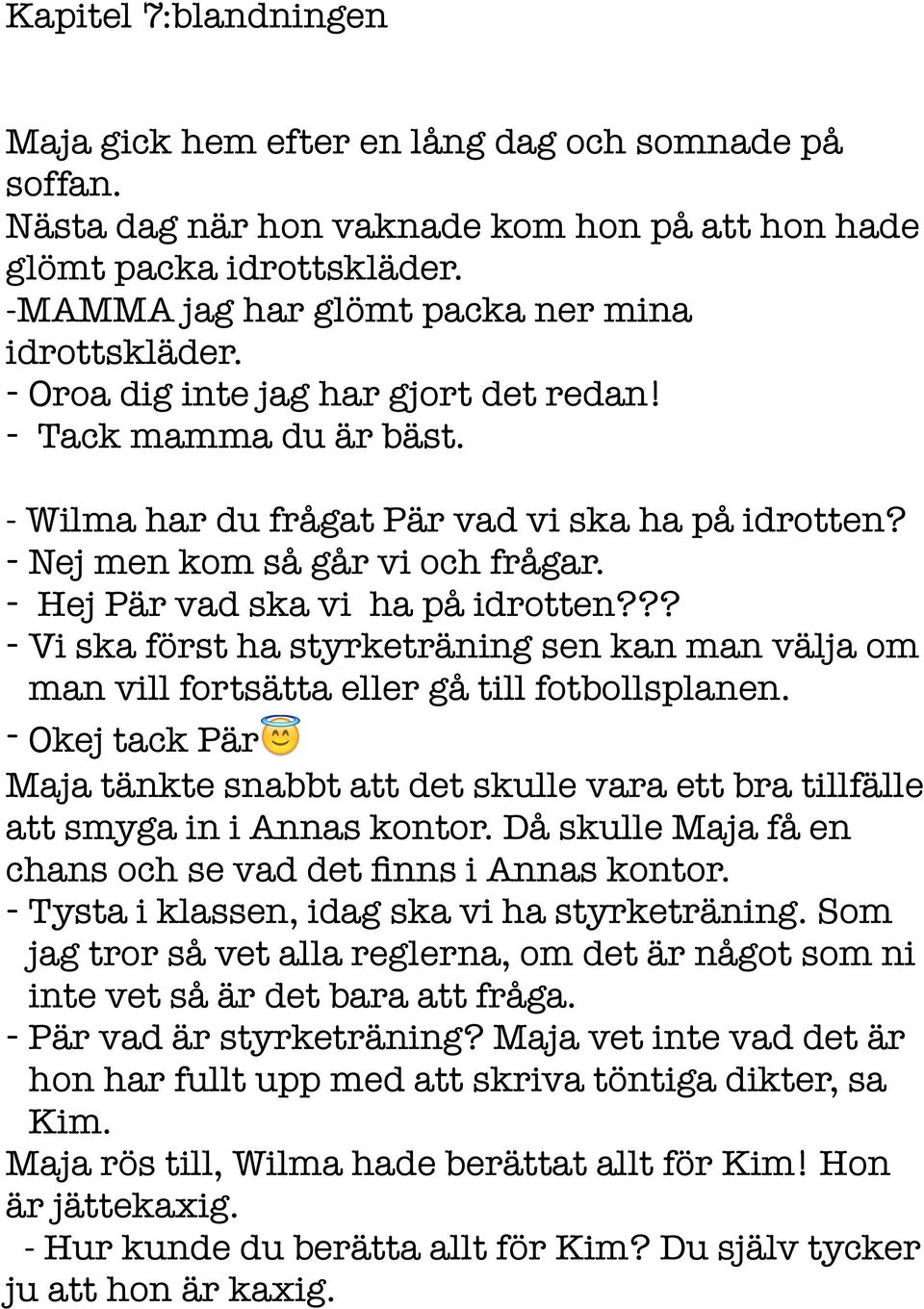 - Nej men kom så går vi och frågar. - Hej Pär vad ska vi ha på idrotten??? - Vi ska först ha styrketräning sen kan man välja om man vill fortsätta eller gå till fotbollsplanen.