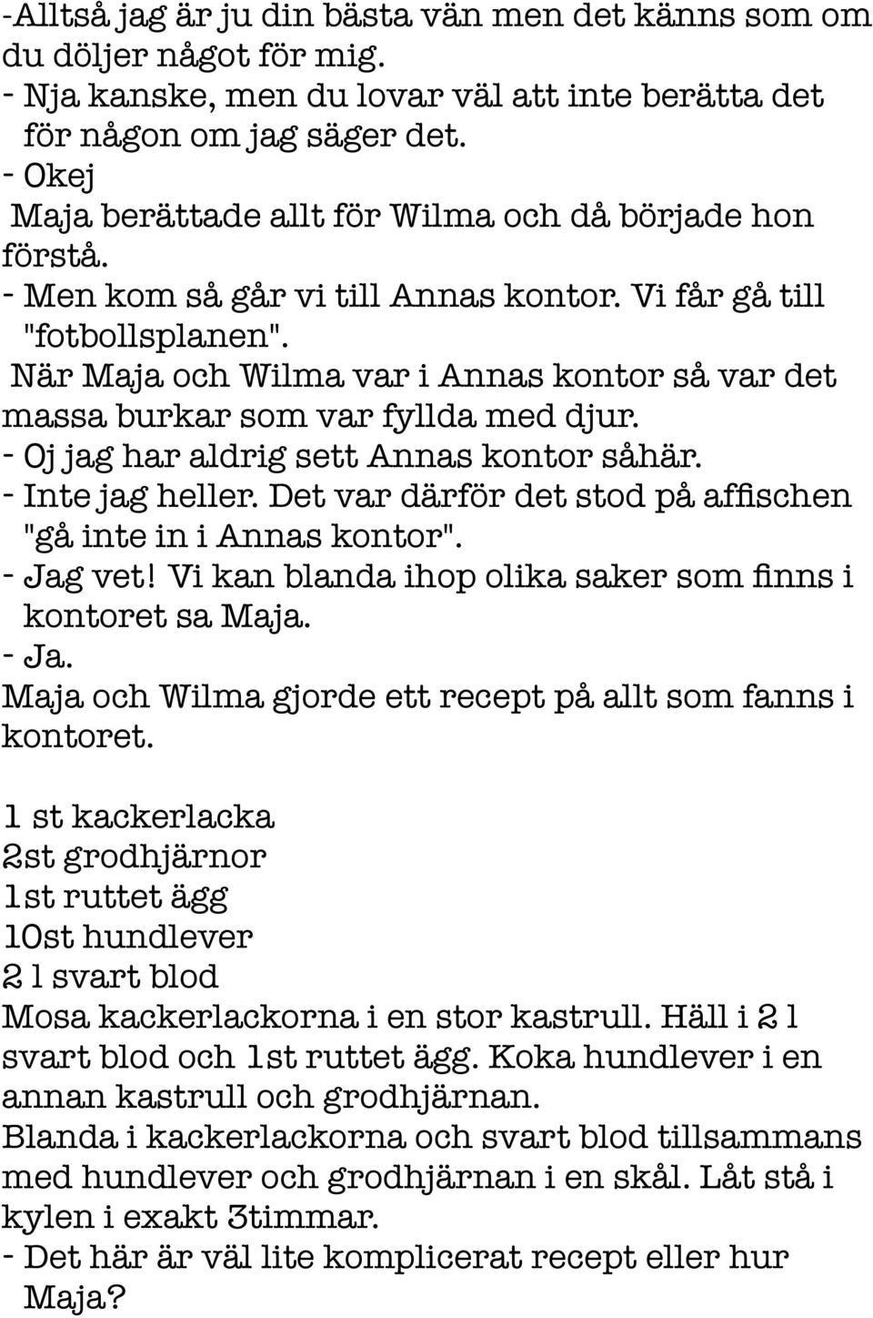 När Maja och Wilma var i Annas kontor så var det massa burkar som var fyllda med djur. - Oj jag har aldrig sett Annas kontor såhär. - Inte jag heller.