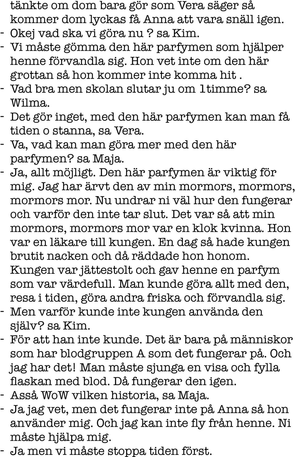 - Va, vad kan man göra mer med den här parfymen? sa Maja. - Ja, allt möjligt. Den här parfymen är viktig för mig. Jag har ärvt den av min mormors, mormors, mormors mor.