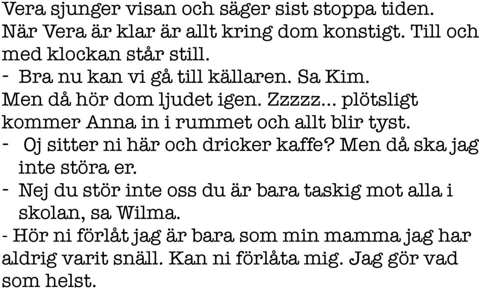 Zzzzz plötsligt kommer Anna in i rummet och allt blir tyst. - Oj sitter ni här och dricker kaffe? Men då ska jag inte störa er.