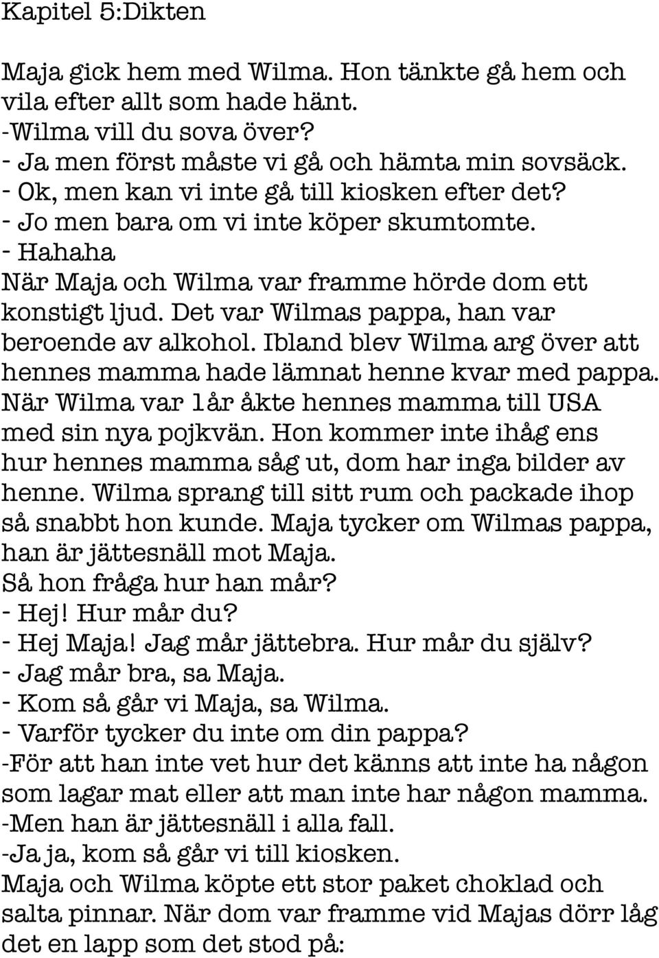 Det var Wilmas pappa, han var beroende av alkohol. Ibland blev Wilma arg över att hennes mamma hade lämnat henne kvar med pappa. När Wilma var 1år åkte hennes mamma till USA med sin nya pojkvän.