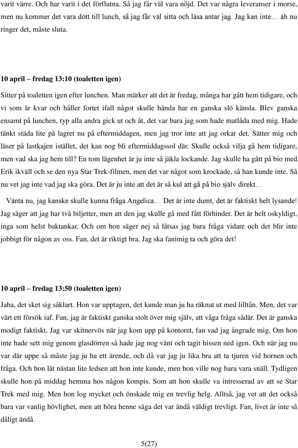 Man märker att det är fredag, många har gått hem tidigare, och vi som är kvar och håller fortet ifall något skulle hända har en ganska slö känsla.