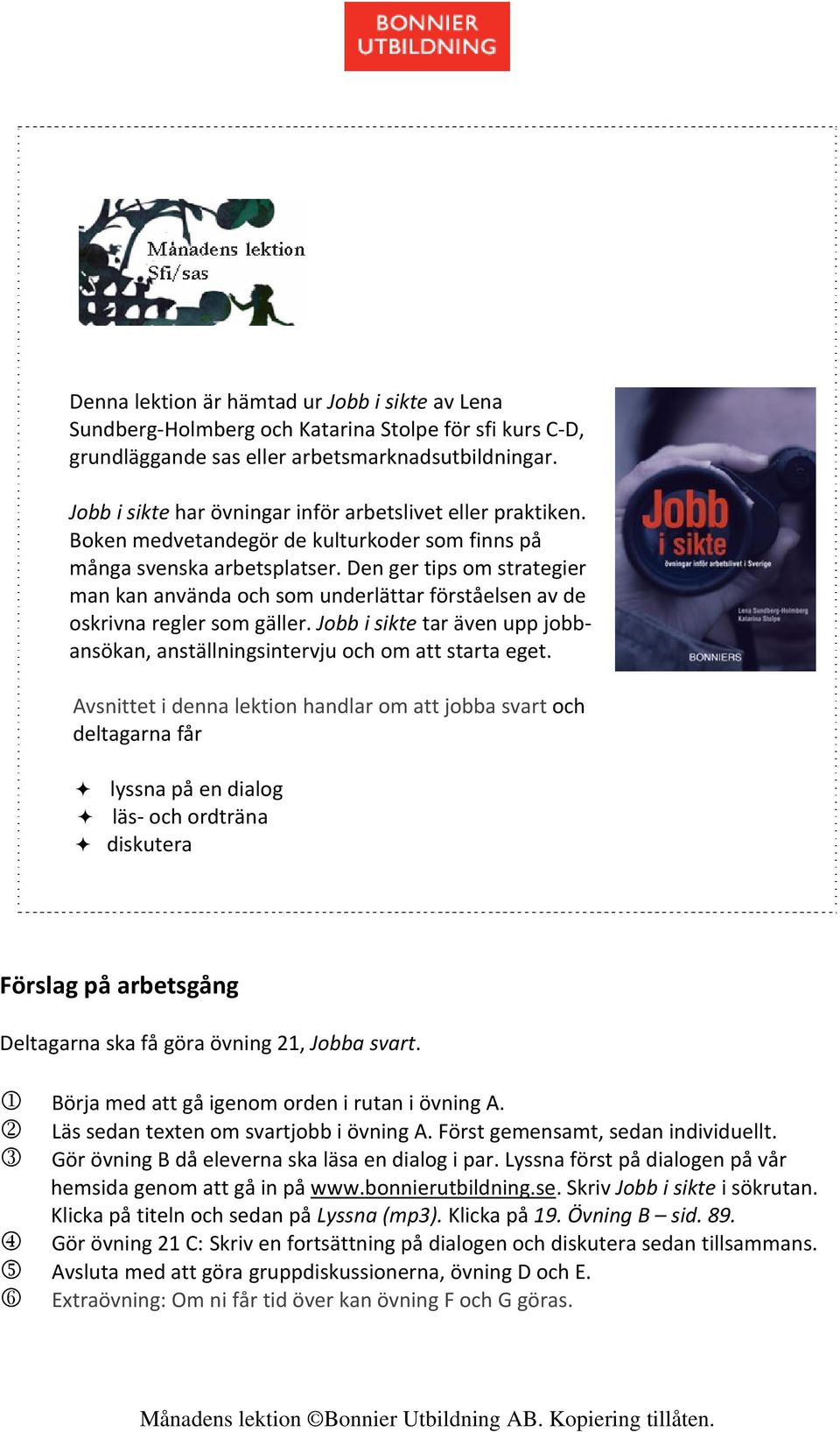 Den ger tips om strategier man kan använda och som underlättar förståelsen av de oskrivna regler som gäller. Jobb i sikte tar även upp jobbansökan, anställningsintervju och om att starta eget.