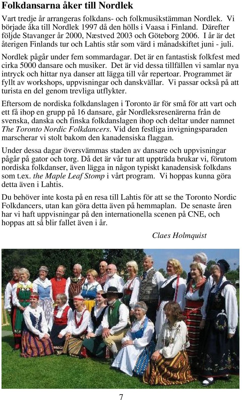 Det är en fantastisk folkfest med cirka 5000 dansare och musiker. Det är vid dessa tillfällen vi samlar nya intryck och hittar nya danser att lägga till vår repertoar.