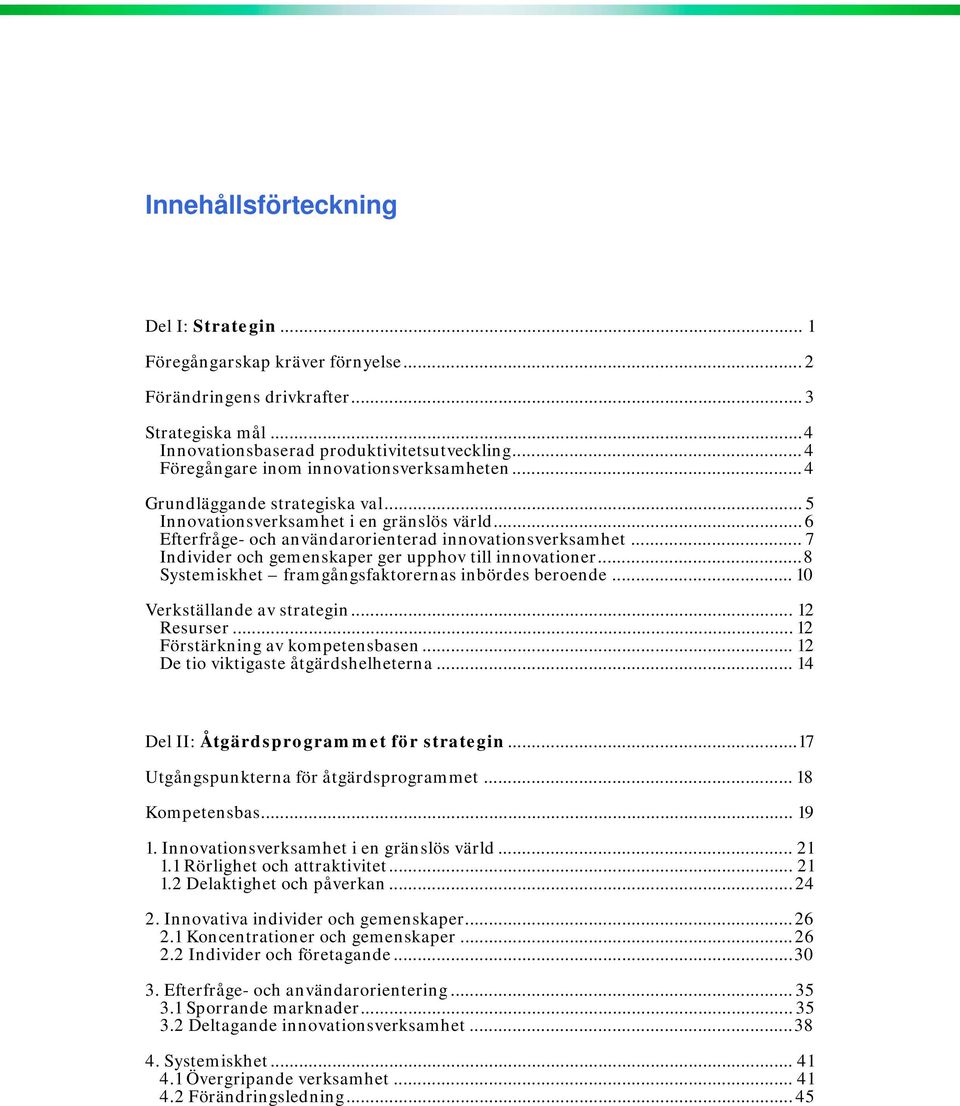 .. 7 Individer och gemenskaper ger upphov till innovationer...8 Systemiskhet framgångsfaktorernas inbördes beroende... 10 Verkställande av strategin... 12 Resurser... 12 Förstärkning av kompetensbasen.