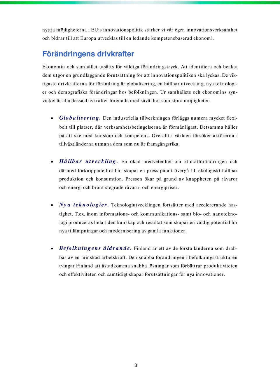 De viktigaste drivkrafterna för förändring är globalisering, en hållbar utveckling, nya teknologier och demografiska förändringar hos befolkningen.