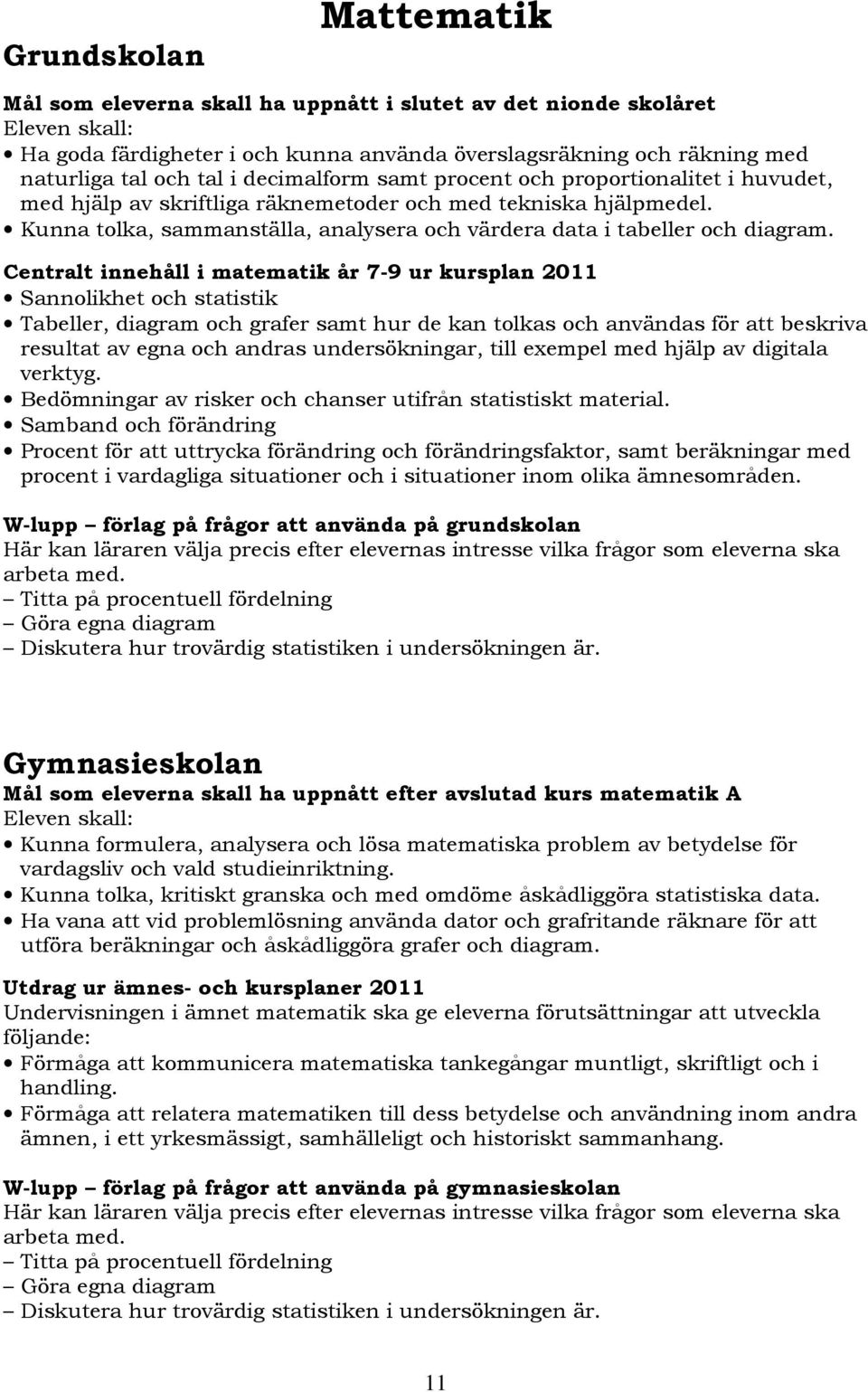 Centralt innehåll i matematik år 7-9 ur kursplan 2011 Sannolikhet och statistik Tabeller, diagram och grafer samt hur de kan tolkas och användas för att beskriva resultat av egna och andras