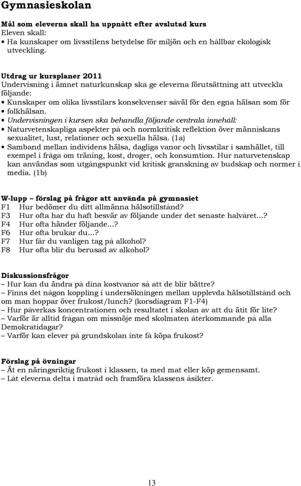 folkhälsan. Undervisningen i kursen ska behandla följande centrala innehåll: Naturvetenskapliga aspekter på och normkritisk reflektion över människans sexualitet, lust, relationer och sexuella hälsa.