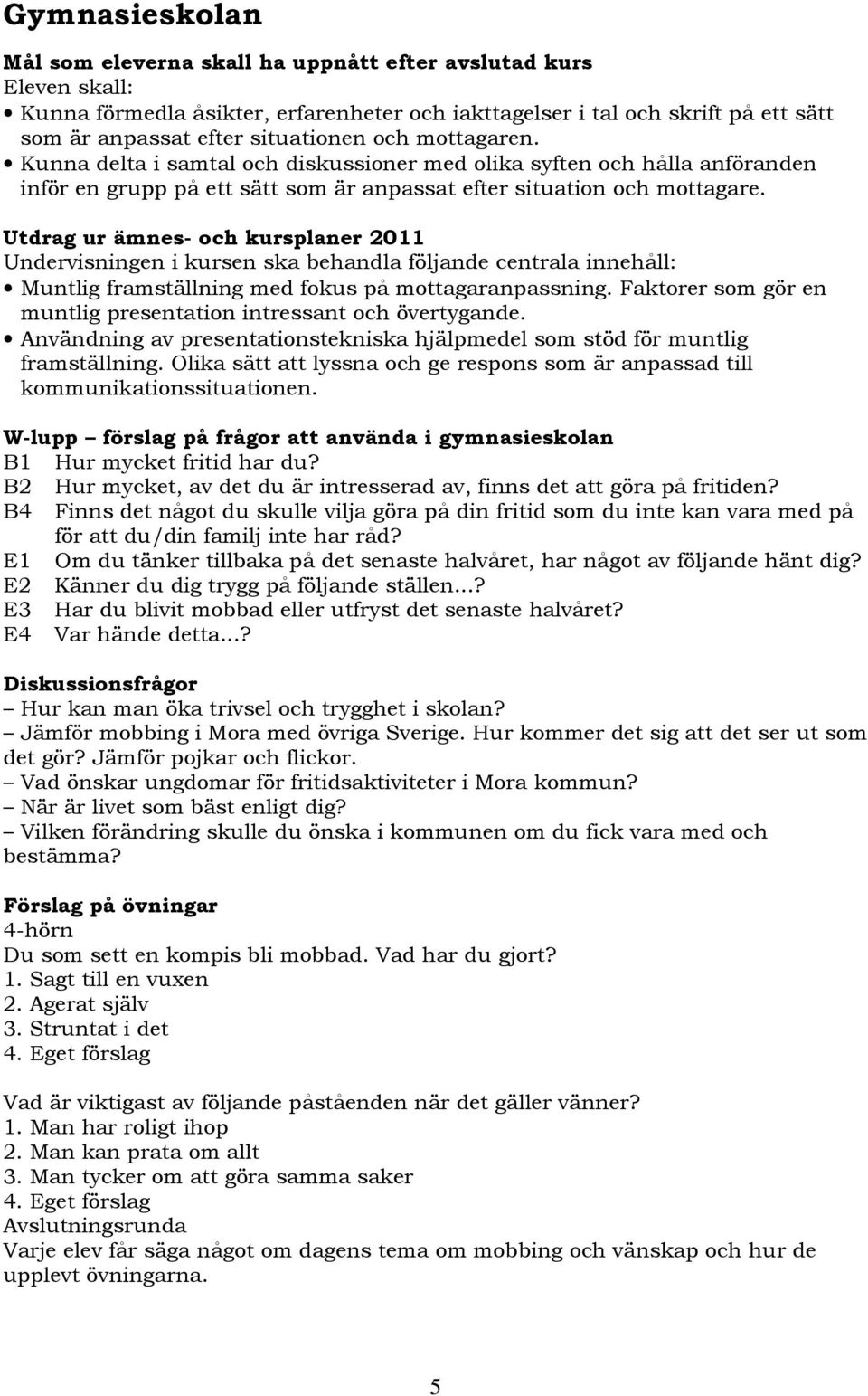 Utdrag ur ämnes- och kursplaner 2011 Undervisningen i kursen ska behandla följande centrala innehåll: Muntlig framställning med fokus på mottagaranpassning.