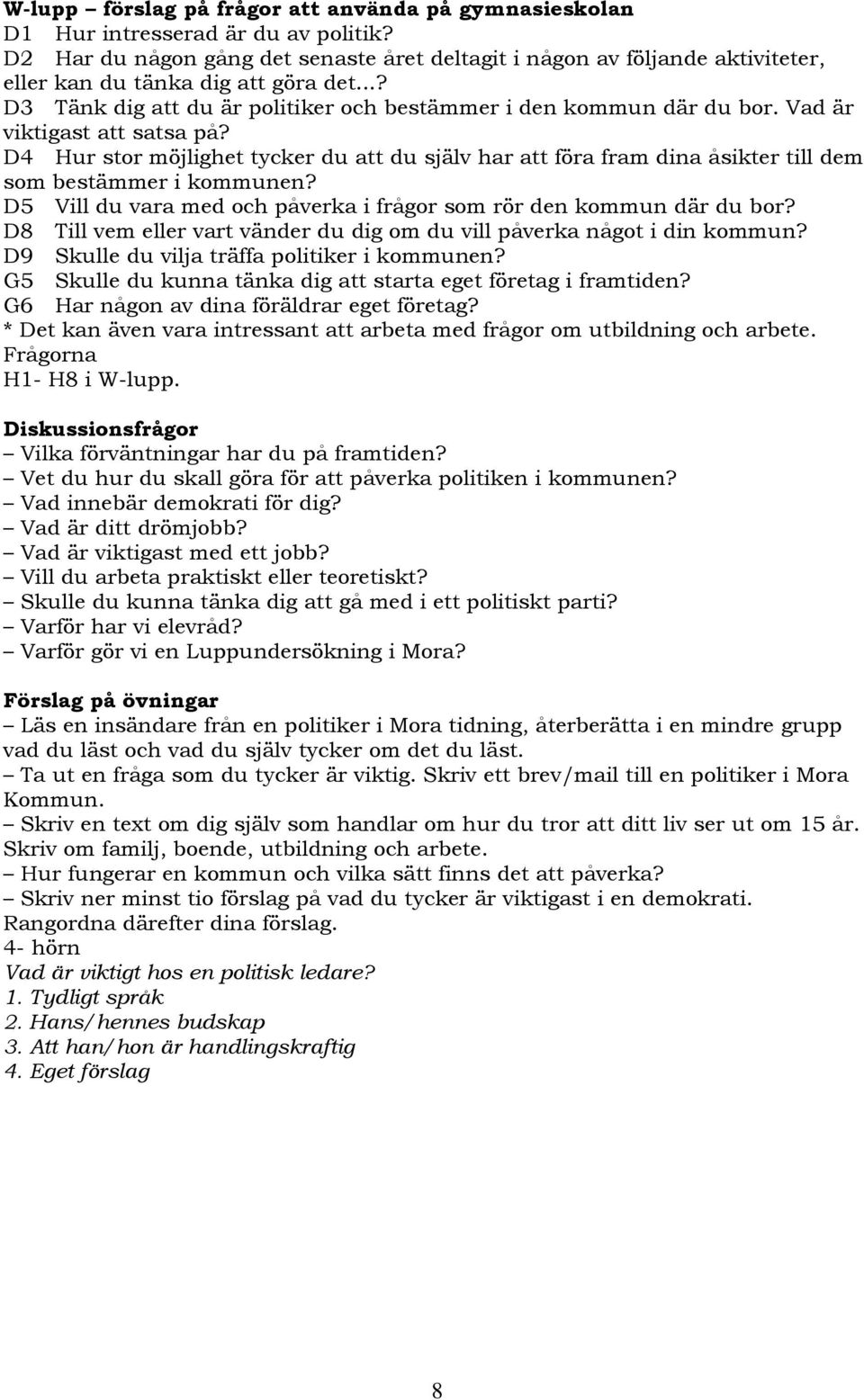 Vad är viktigast att satsa på? D4 Hur stor möjlighet tycker du att du själv har att föra fram dina åsikter till dem som bestämmer i kommunen?