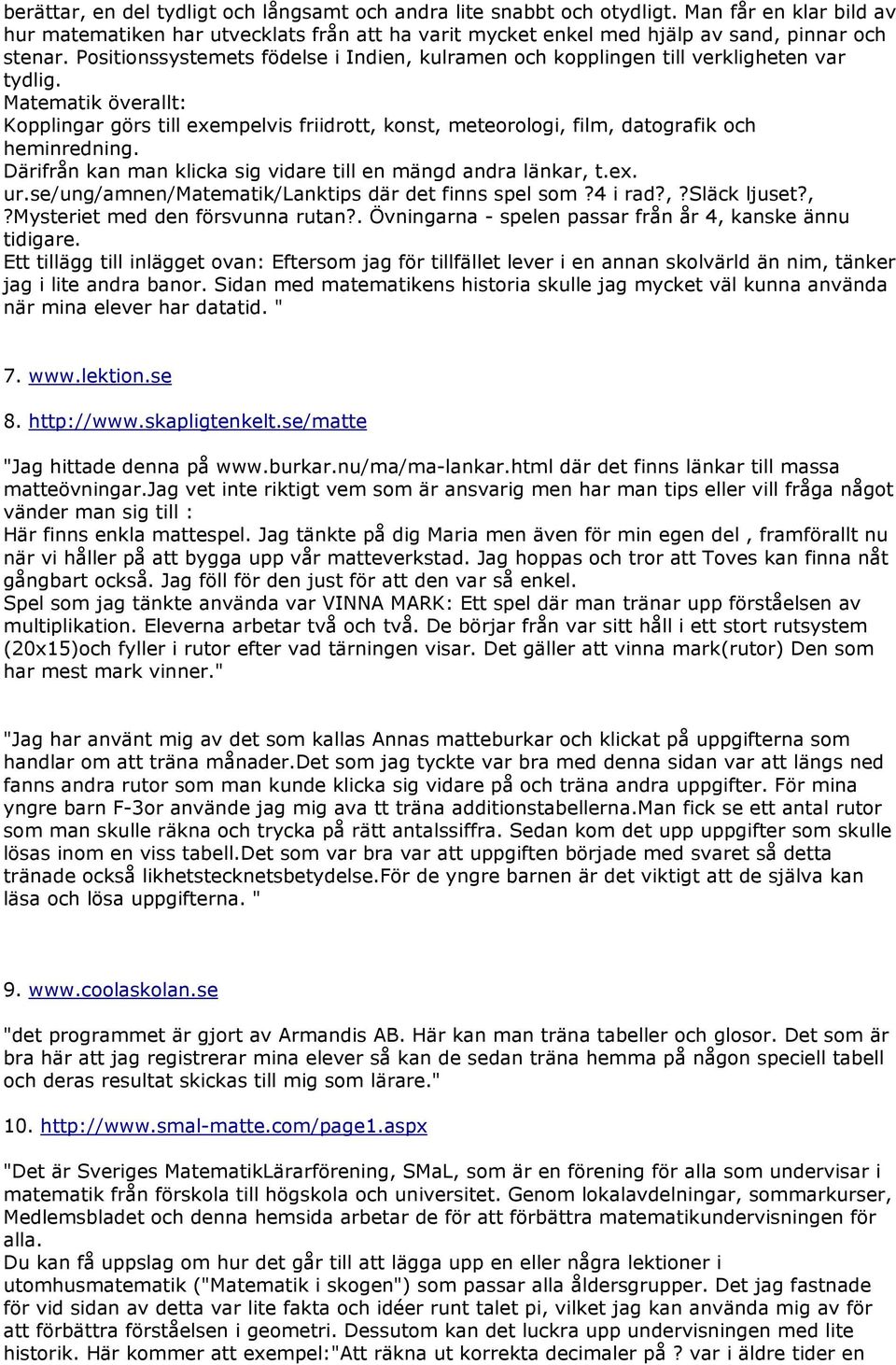 Matematik överallt: Kopplingar görs till exempelvis friidrott, konst, meteorologi, film, datografik och heminredning. Därifrån kan man klicka sig vidare till en mängd andra länkar, t.ex. ur.