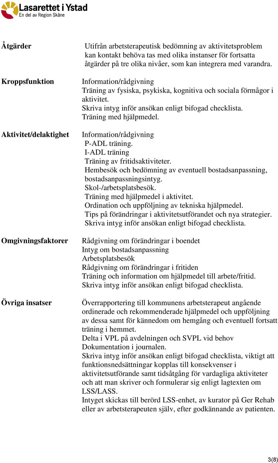 Skriva intyg inför ansökan enligt bifogad checklista. Träning med hjälpmedel. Information/rådgivning P-ADL träning. I-ADL träning Träning av fritidsaktiviteter.