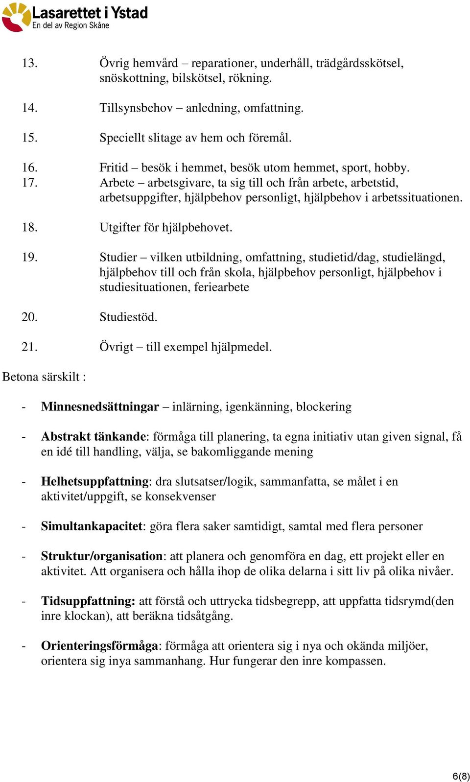 Utgifter för hjälpbehovet. 19. Studier vilken utbildning, omfattning, studietid/dag, studielängd, hjälpbehov till och från skola, hjälpbehov personligt, hjälpbehov i studiesituationen, feriearbete 20.