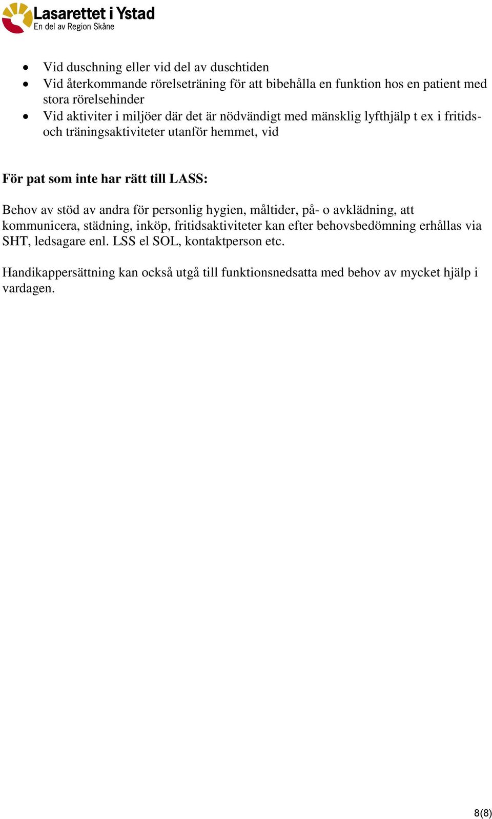 LASS: Behov av stöd av andra för personlig hygien, måltider, på- o avklädning, att kommunicera, städning, inköp, fritidsaktiviteter kan efter