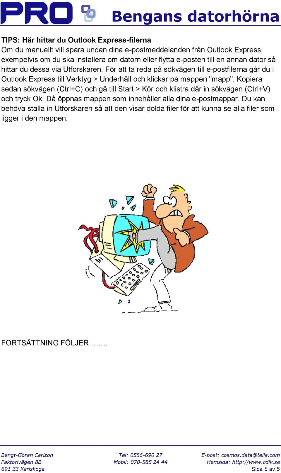 För att ta reda på sökvägen till e-postfilerna går du i Outlook Express till Verktyg > Underhåll och klickar på mappen "mapp".