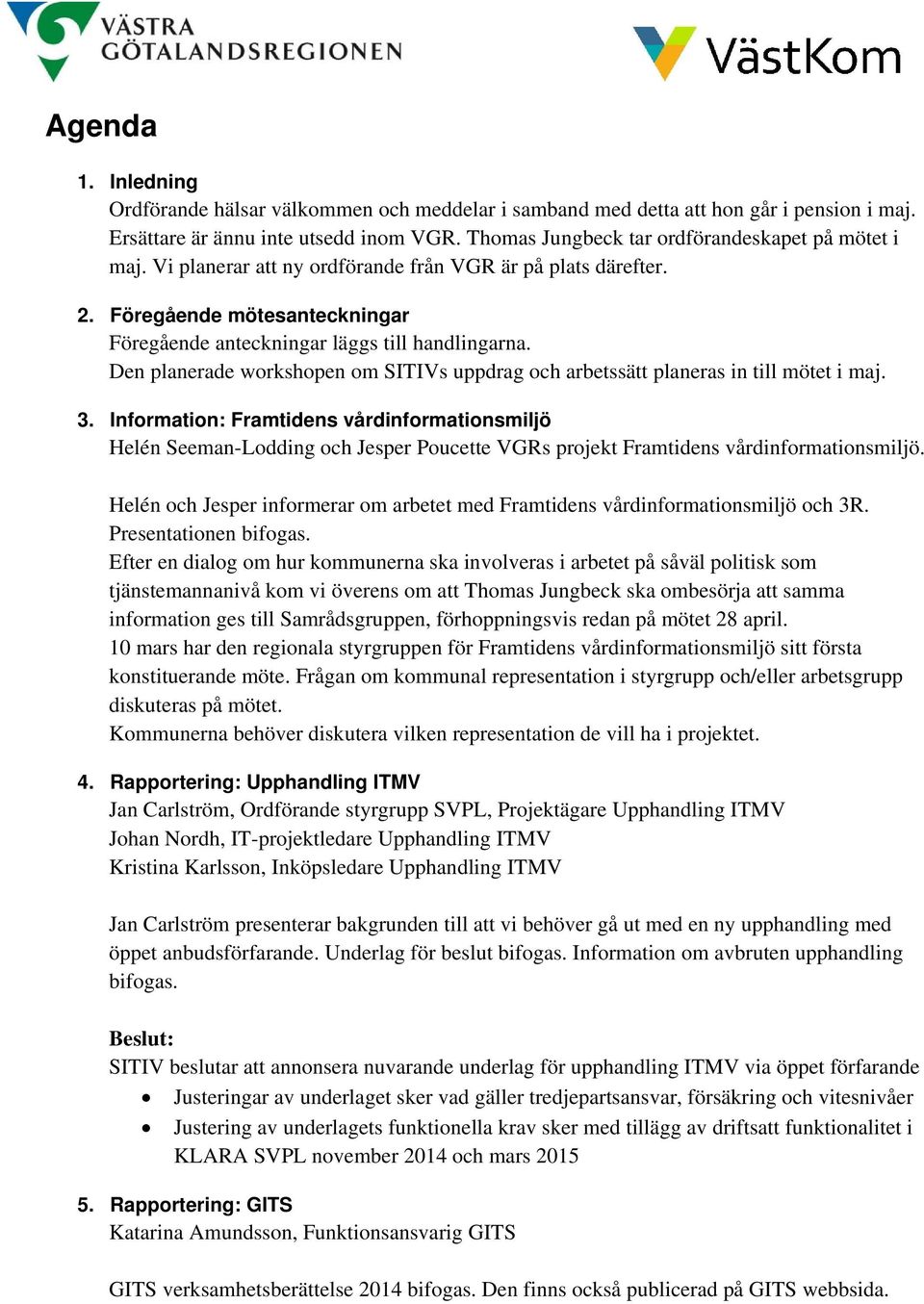 Den planerade workshopen om SITIVs uppdrag och arbetssätt planeras in till mötet i maj. 3.