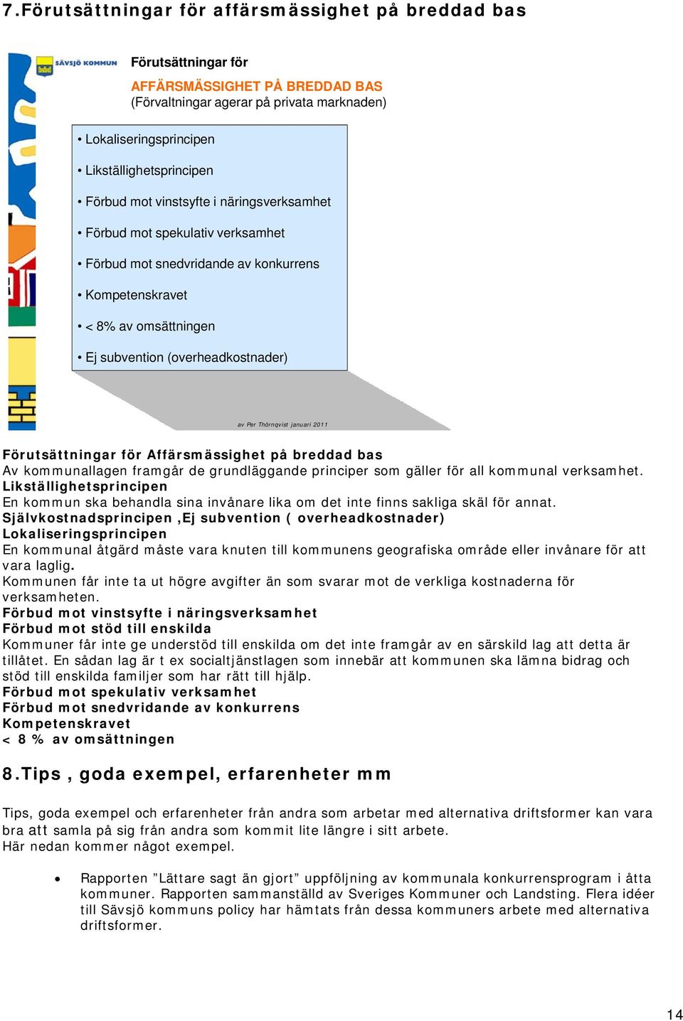 Thörnqvist januari 2011 Förutsättningar för Affärsmässighet på breddad bas Av kommunallagen framgår de grundläggande principer som gäller för all kommunal verksamhet.