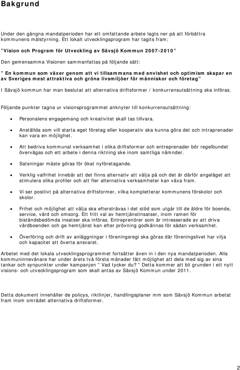 tillsammans med envishet och optimism skapar en av Sveriges mest attraktiva och gröna livsmiljöer för människor och företag I Sävsjö kommun har man beslutat att alternativa driftsformer /