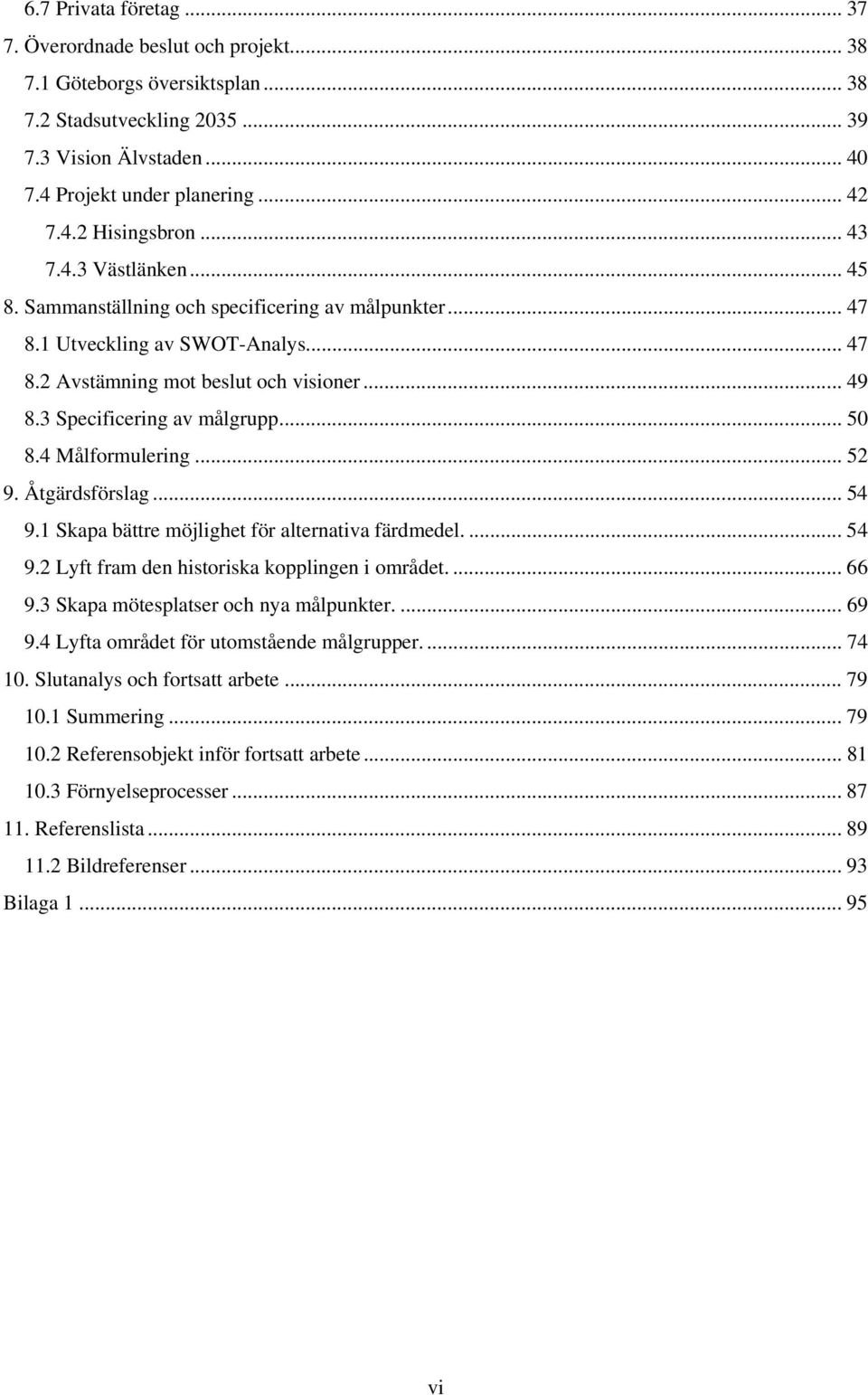 .. 50 8.4 Målformulering... 52 9. Åtgärdsförslag... 54 9.1 Skapa bättre möjlighet för alternativa färdmedel.... 54 9.2 Lyft fram den historiska kopplingen i området.... 66 9.