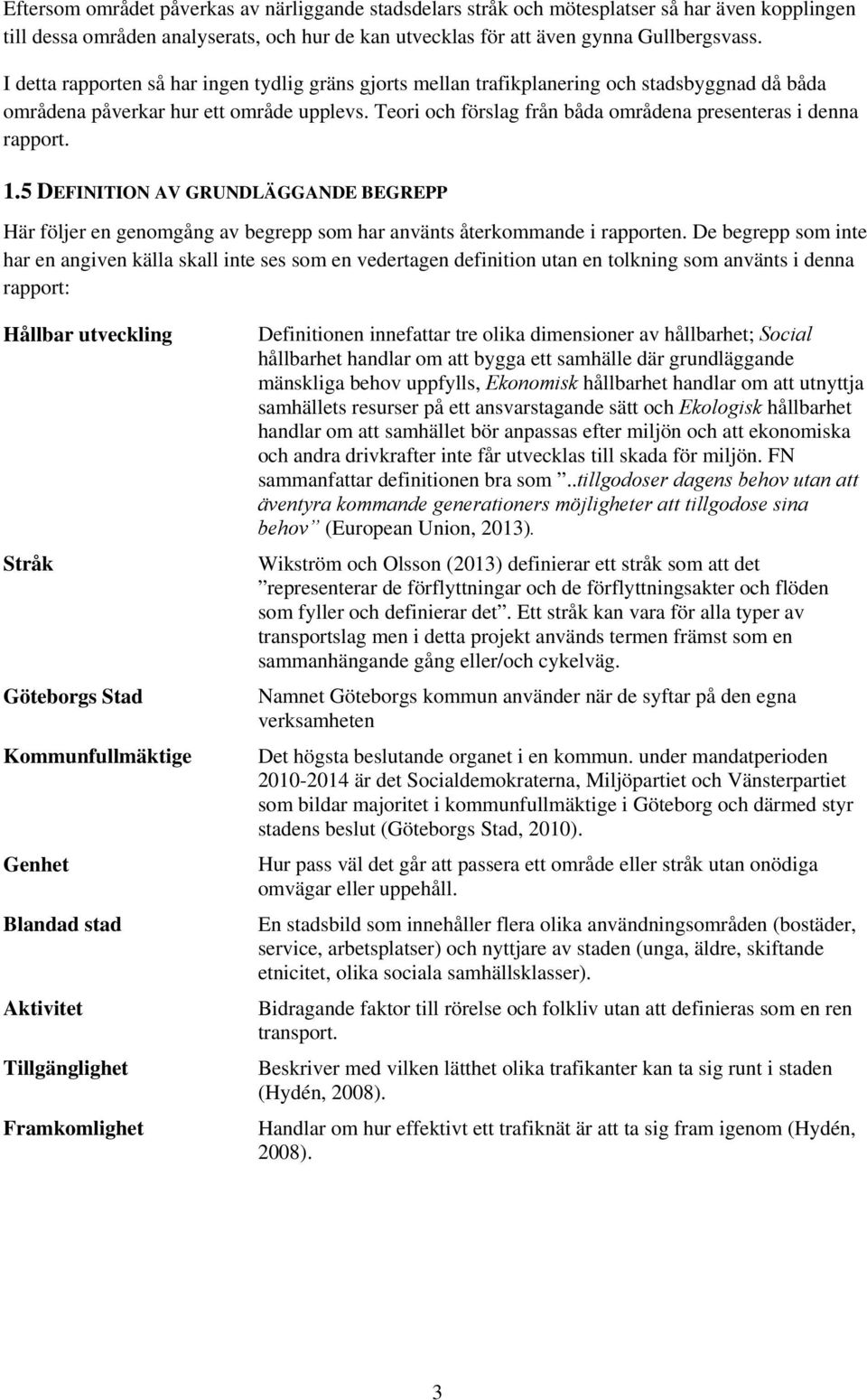 Teori och förslag från båda områdena presenteras i denna rapport. 1.5 DEFINITION AV GRUNDLÄGGANDE BEGREPP Här följer en genomgång av begrepp som har använts återkommande i rapporten.
