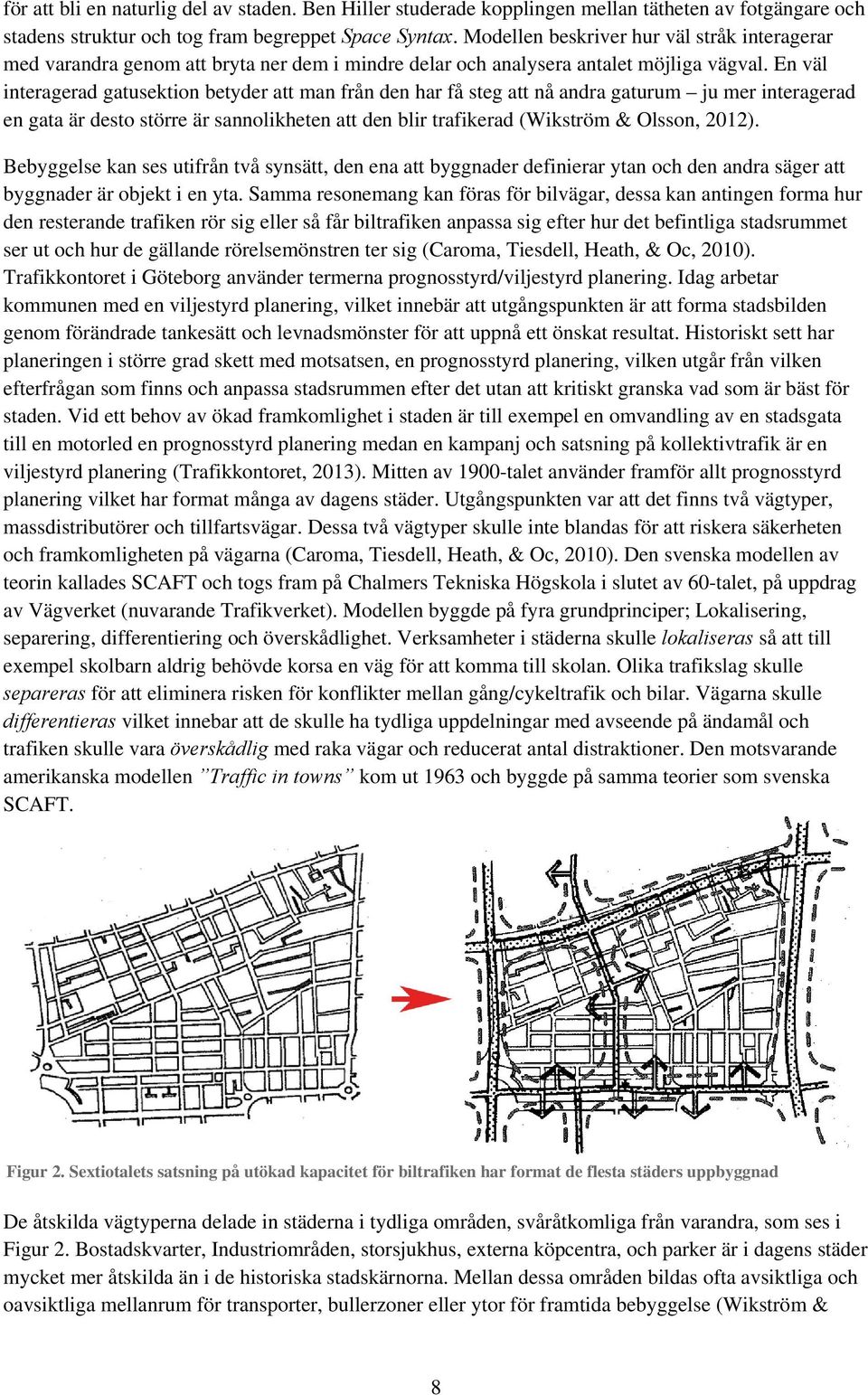 En väl interagerad gatusektion betyder att man från den har få steg att nå andra gaturum ju mer interagerad en gata är desto större är sannolikheten att den blir trafikerad (Wikström & Olsson, 2012).